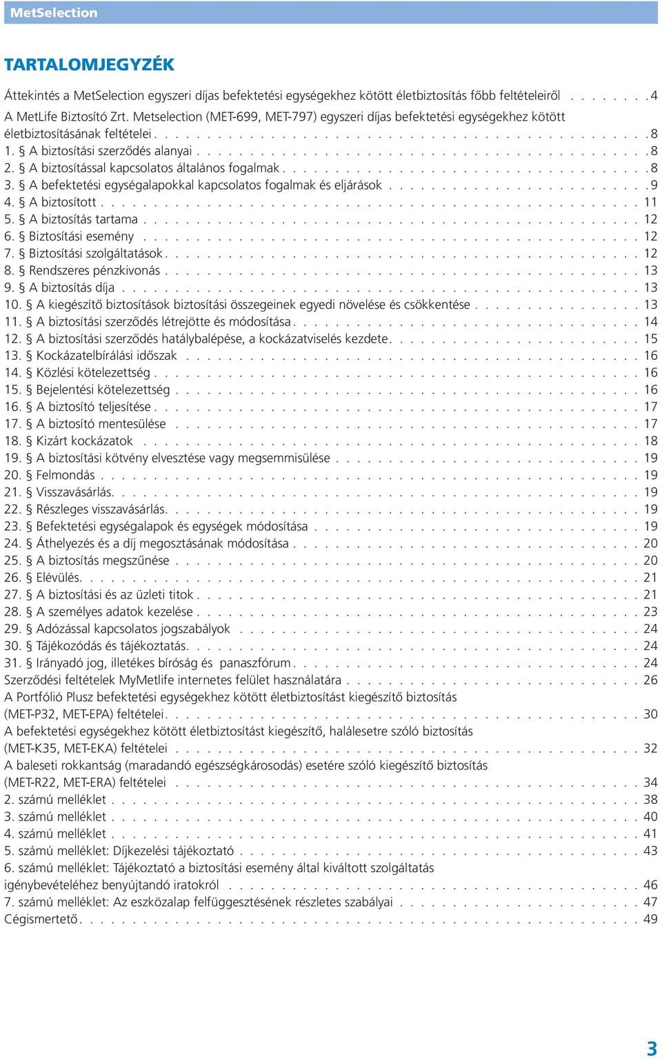 8 3. A befektetési egységalapokkal kapcsolatos fogalmak és eljárások. 9 4. A biztosított. 11 5. A biztosítás tartama. 12 6. Biztosítási esemény 12 7. Biztosítási szolgáltatások. 12 8.