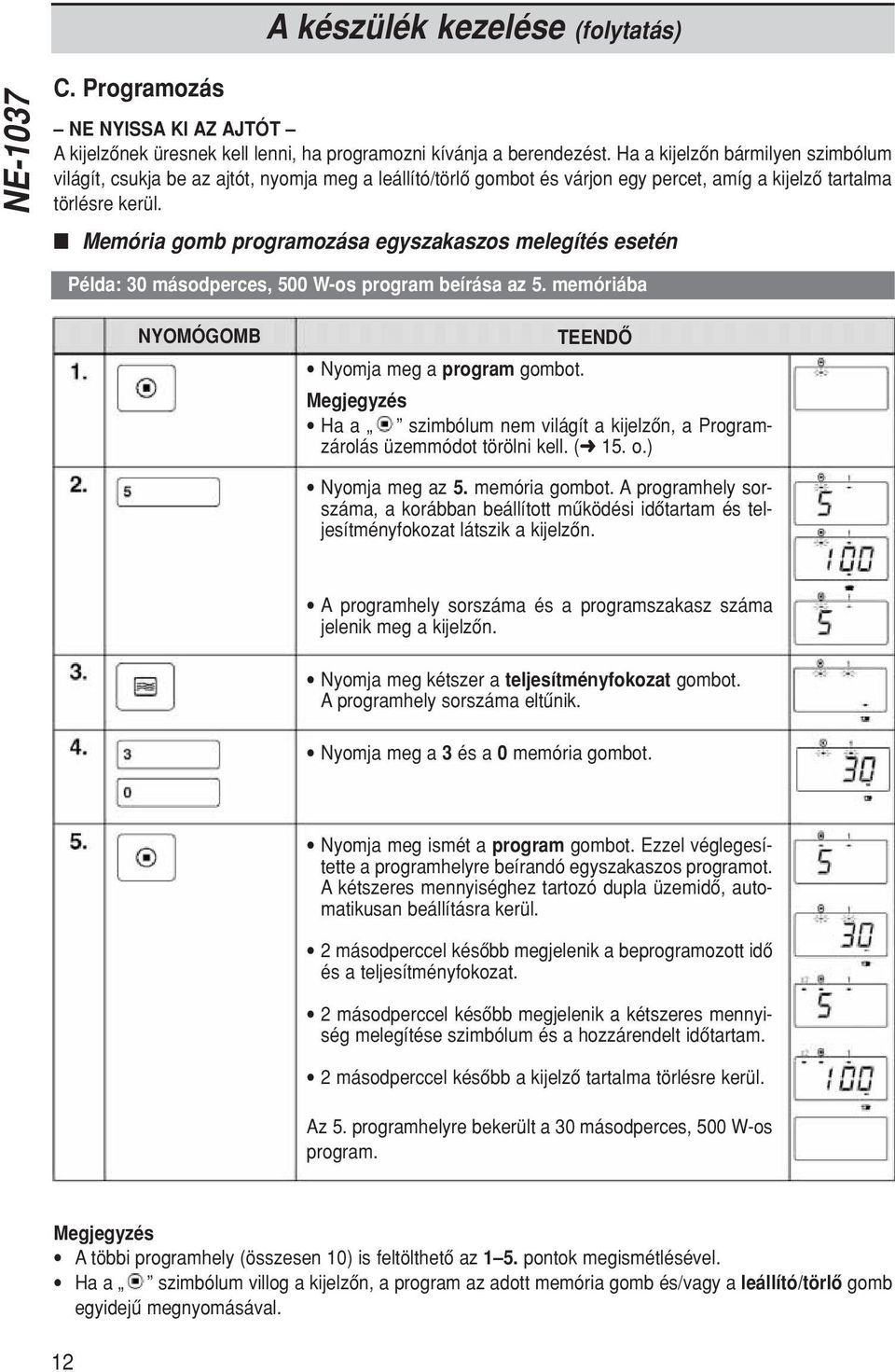 Memória gomb programozása egyszakaszos melegítés esetén Példa: 30 másodperces, 500 W-os program beírása az 5. memóriába NYOMÓGOMB Nyomja meg a program gombot.