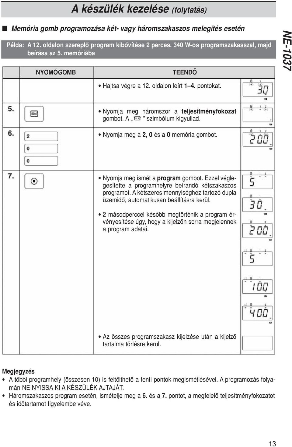 Nyomja meg háromszor a teljesítményfokozat gombot. A szimbólum kigyullad. Nyomja meg a 2, 0 és a 0 memória gombot. Nyomja meg ismét a program gombot.