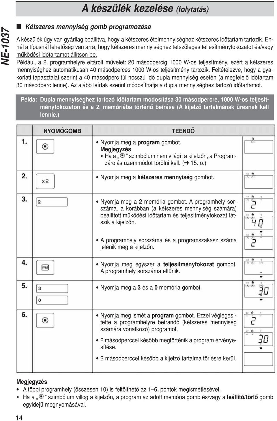 programhelyre eltárolt mûvelet: 20 másodpercig -os teljesítmény, ezért a kétszeres mennyiséghez automatikusan 40 másodperces -os teljesítmény tartozik.