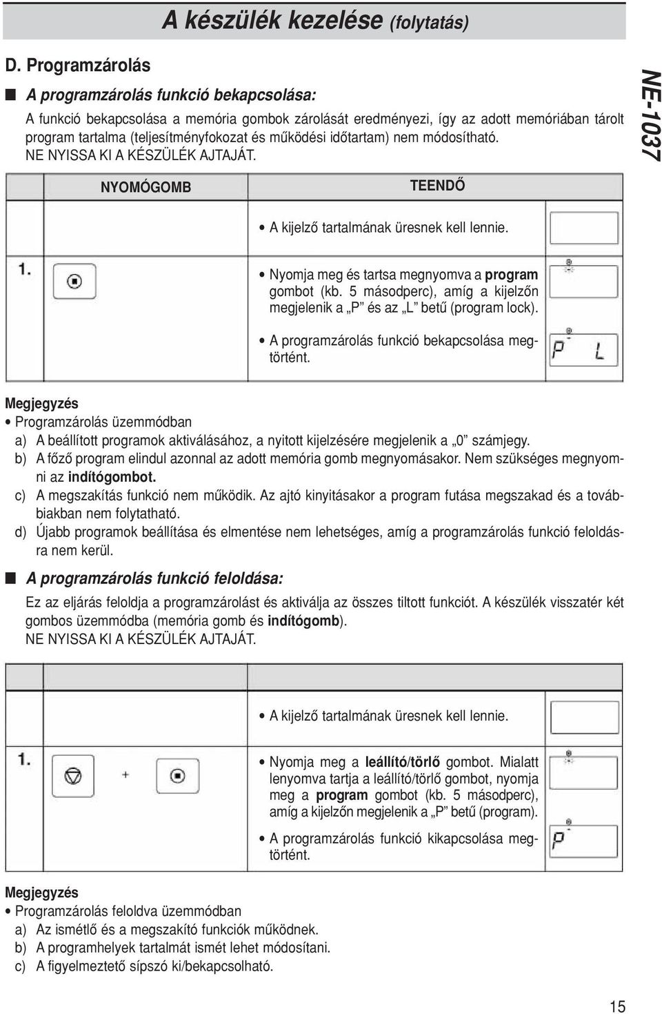 idôtartam) nem módosítható. NE NYISSA KI A KÉSZÜLÉK AJTAJÁT. NYOMÓGOMB A kijelzô tartalmának üresnek kell lennie. Nyomja meg és tartsa megnyomva a program gombot (kb.