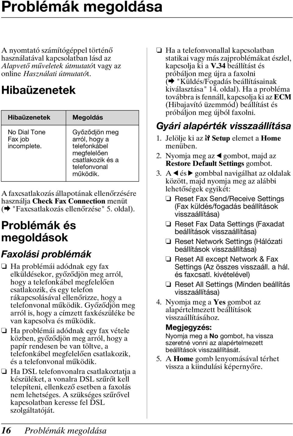 Problémák és megoldások Faxolási problémák Győződjön meg arról, hogy a telefonkábel megfelelően csatlakozik és a telefonvonal működik.