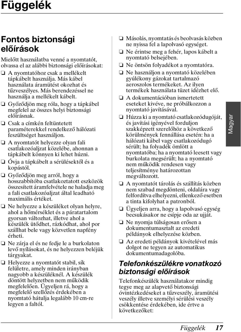 Csak a címkén feltüntetett paraméterekkel rendelkező hálózati feszültséget használjon. A nyomtatót helyezze olyan fali csatlakozóaljzat közelébe, ahonnan a tápkábelt könnyen ki lehet húzni.