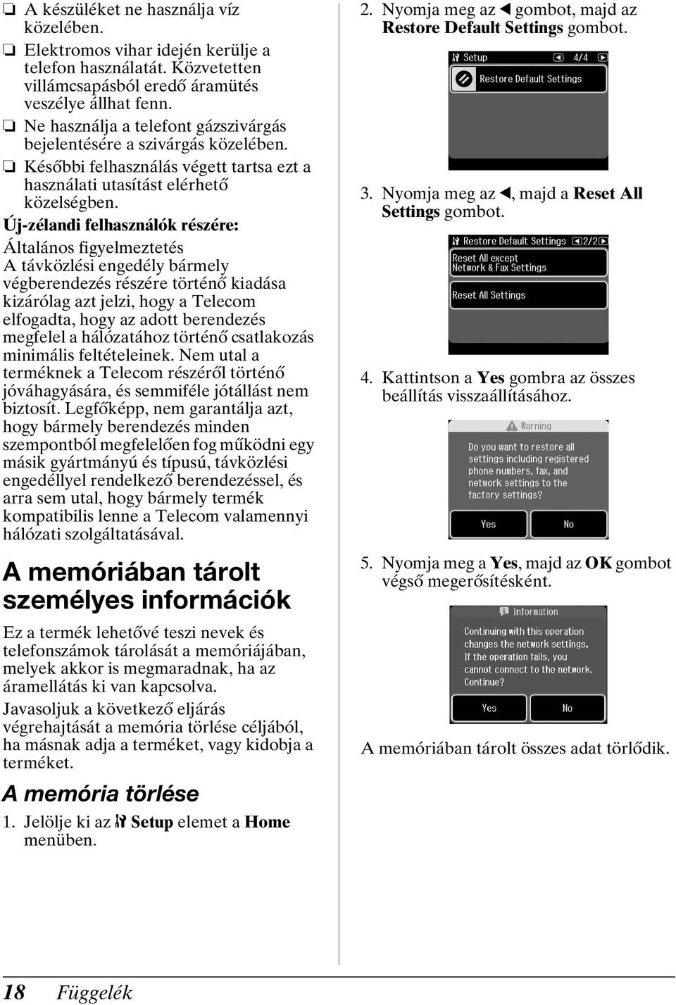 Új-zélandi felhasználók részére: Általános figyelmeztetés A távközlési engedély bármely végberendezés részére történő kiadása kizárólag azt jelzi, hogy a Telecom elfogadta, hogy az adott berendezés