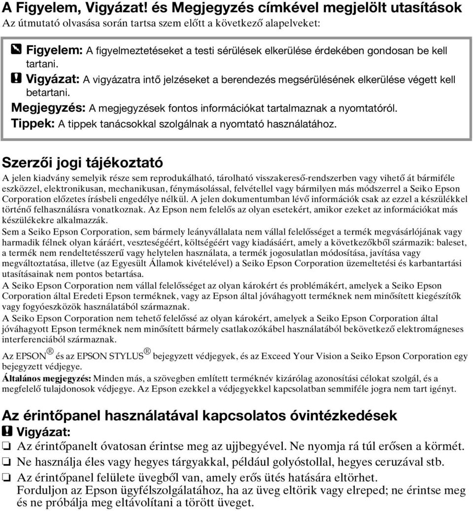 kell tartani. c Vigyázat: A vigyázatra intő jelzéseket a berendezés megsérülésének elkerülése végett kell betartani. A megjegyzések fontos információkat tartalmaznak a nyomtatóról.