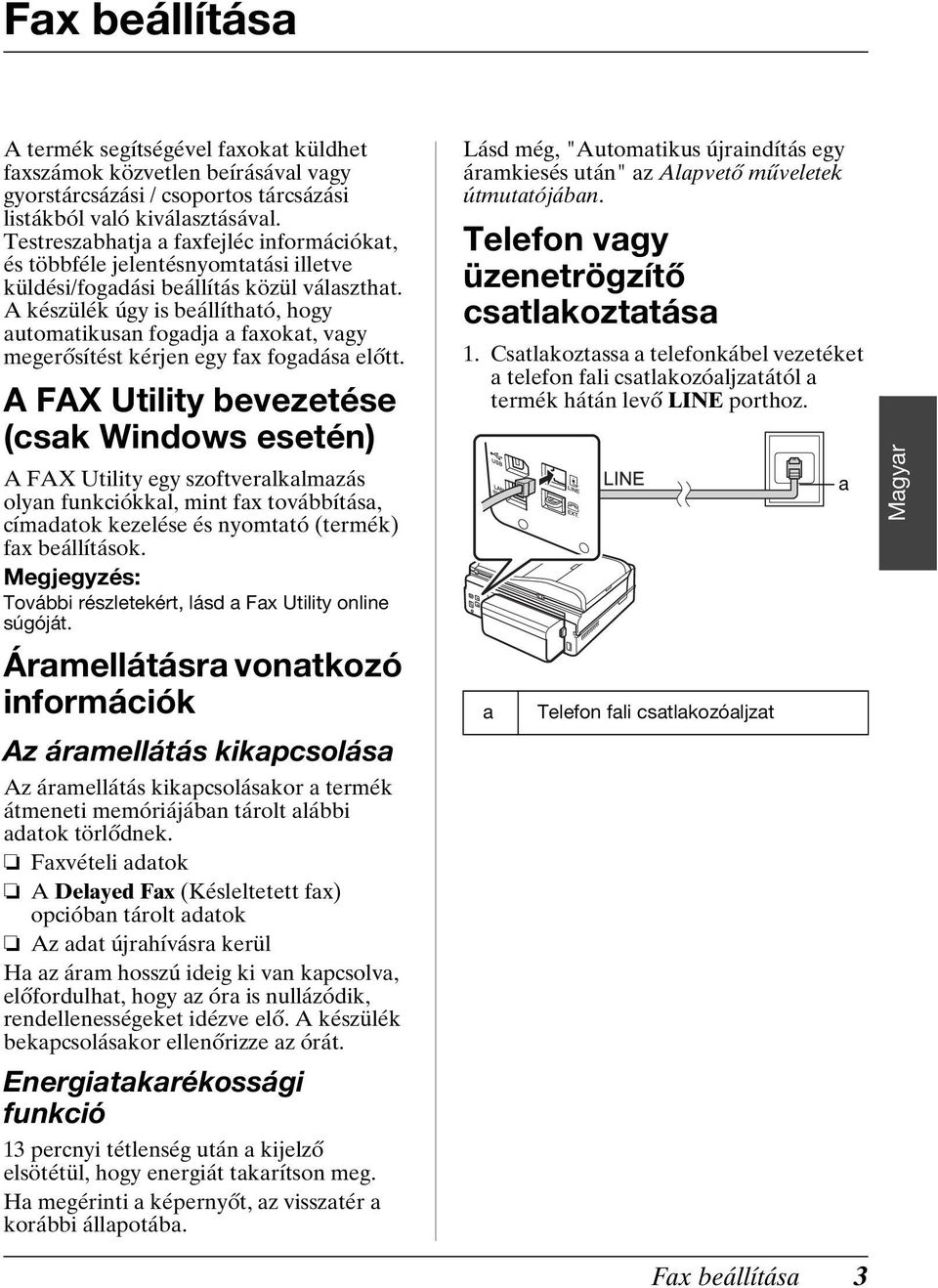 A készülék úgy is beállítható, hogy automatikusan fogadja a faxokat, vagy megerősítést kérjen egy fax fogadása előtt.