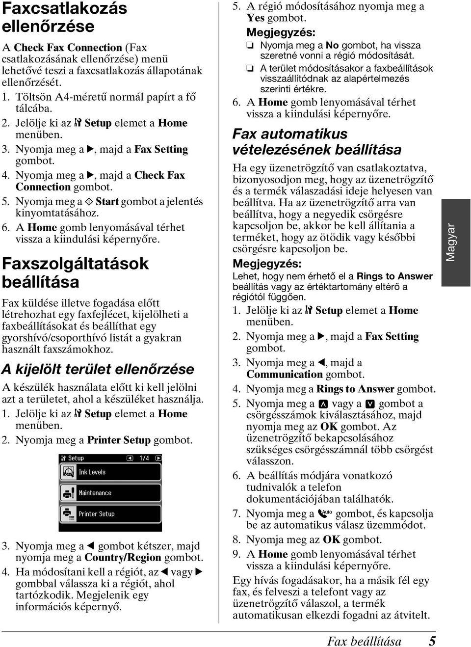 A Home gomb lenyomásával térhet vissza a kiindulási képernyőre.