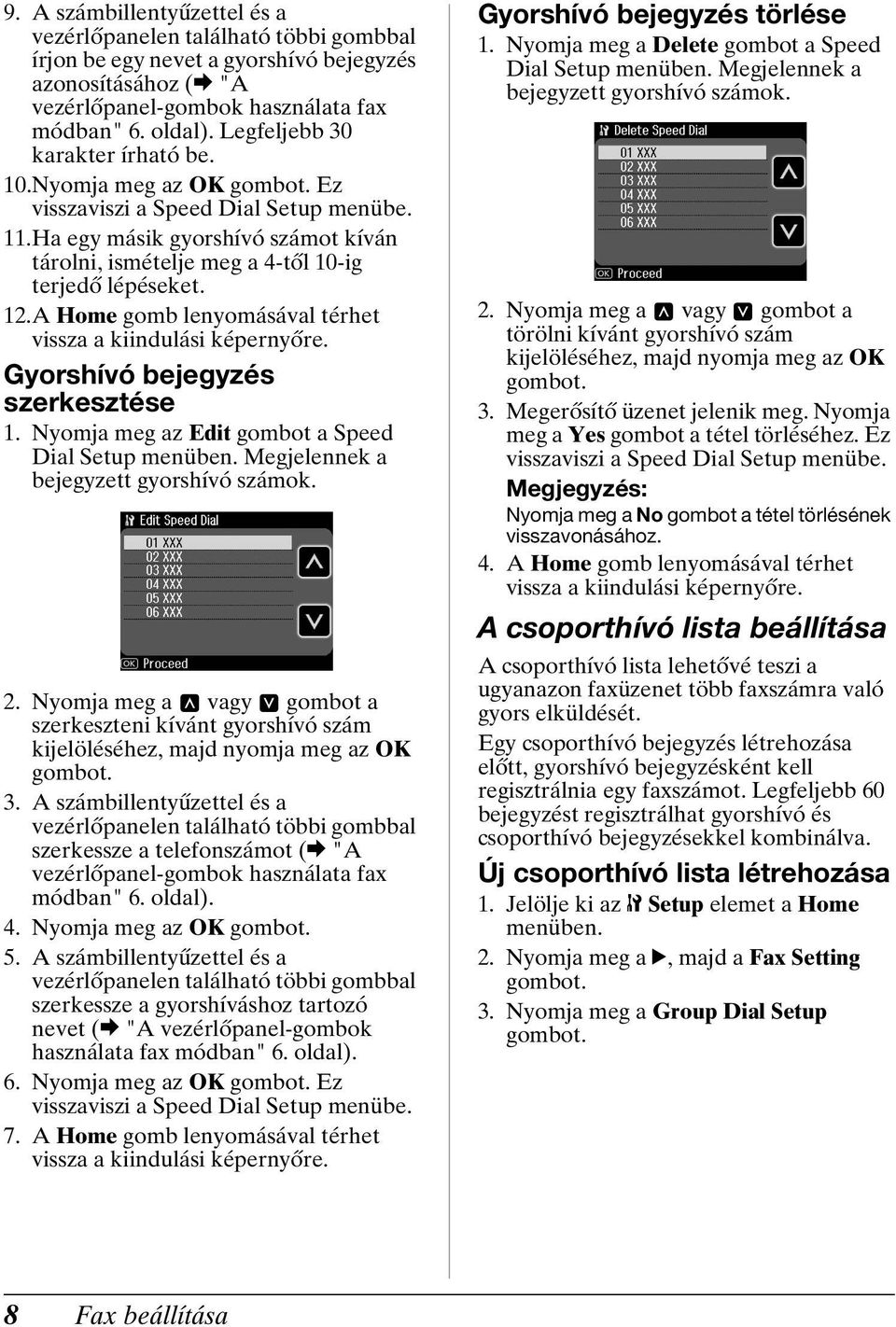A Home gomb lenyomásával térhet vissza a kiindulási képernyőre. Gyorshívó bejegyzés szerkesztése 1. Nyomja meg az Edit gombot a Speed Dial Setup menüben. Megjelennek a bejegyzett gyorshívó számok. 2.