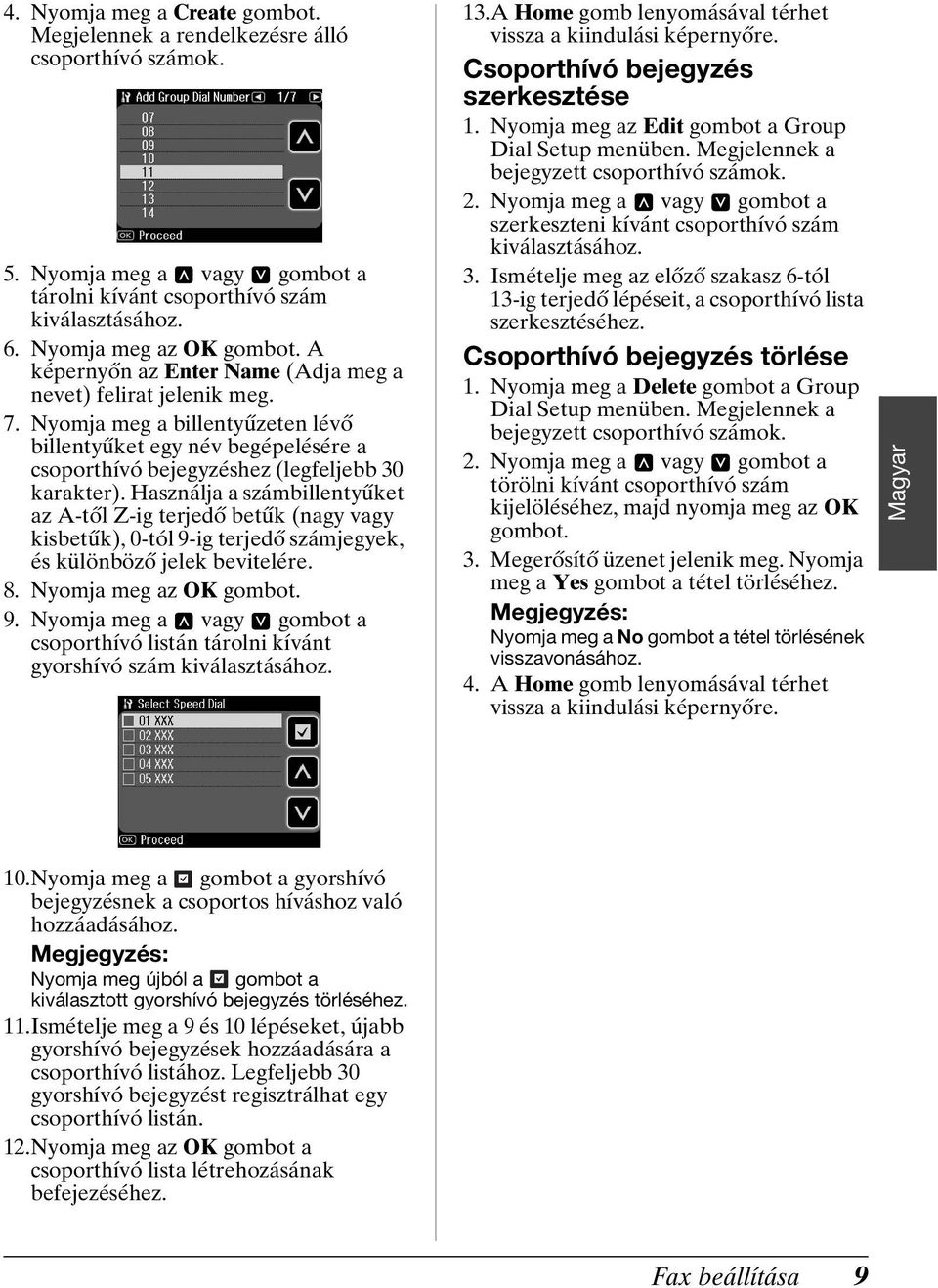 Nyomja meg a billentyűzeten lévő billentyűket egy név begépelésére a csoporthívó bejegyzéshez (legfeljebb 30 karakter).