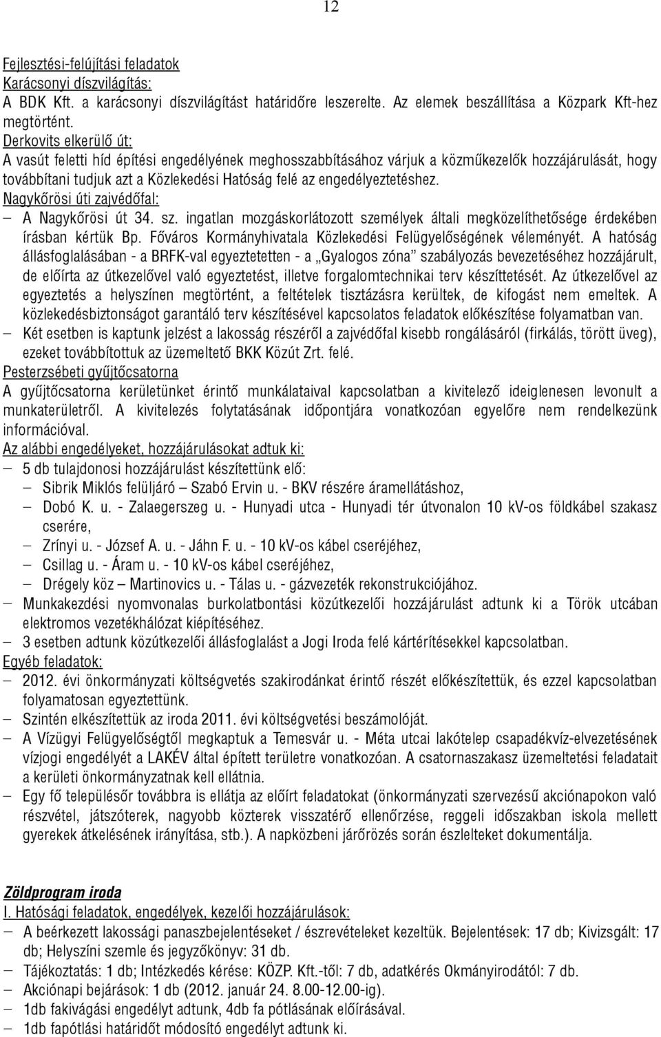 Nagykőrösi úti zajvédőfal: A Nagykőrösi út 34. sz. ingatlan mozgáskorlátozott személyek általi megközelíthetősége érdekében írásban kértük Bp.