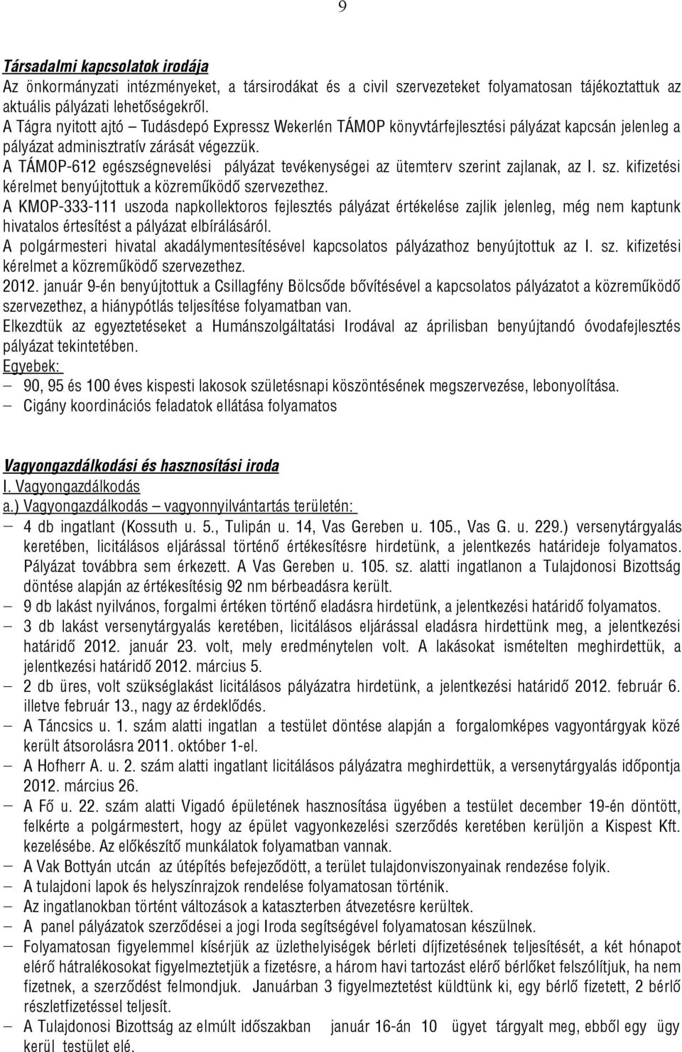 A TÁMOP-612 egészségnevelési pályázat tevékenységei az ütemterv szerint zajlanak, az I. sz. kifizetési kérelmet benyújtottuk a közreműködő szervezethez.