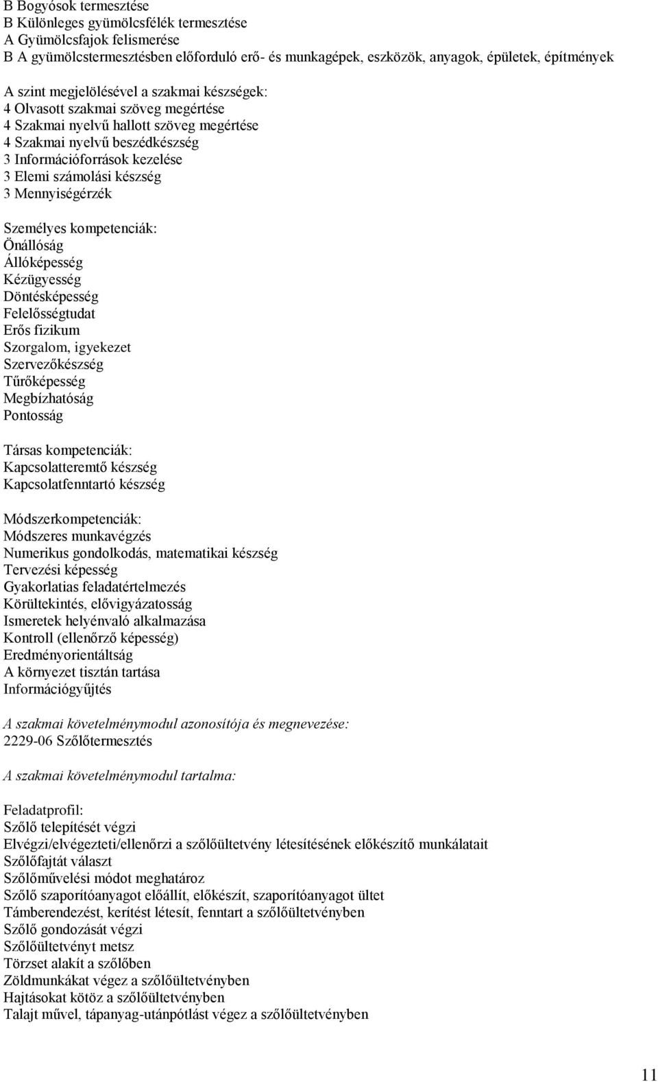 készség 3 Mennyiségérzék Személyes kompetenciák: Önállóság Állóképesség Kézügyesség Döntésképesség Felelősségtudat Erős fizikum Szorgalom, igyekezet Szervezőkészség Tűrőképesség Megbízhatóság