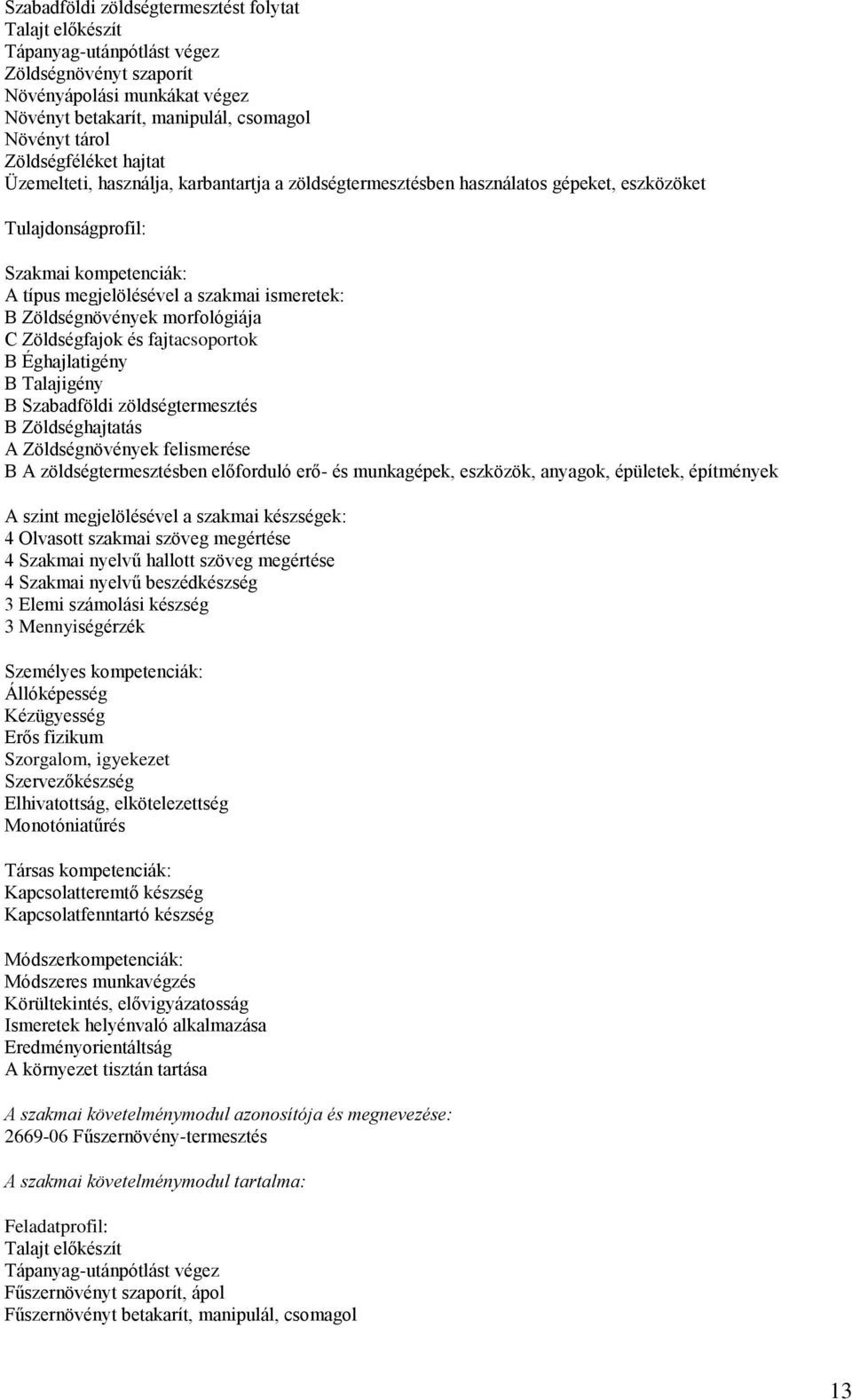 Zöldségnövények morfológiája C Zöldségfajok és fajtacsoportok B Éghajlatigény B Talajigény B Szabadföldi zöldségtermesztés B Zöldséghajtatás A Zöldségnövények felismerése B A zöldségtermesztésben