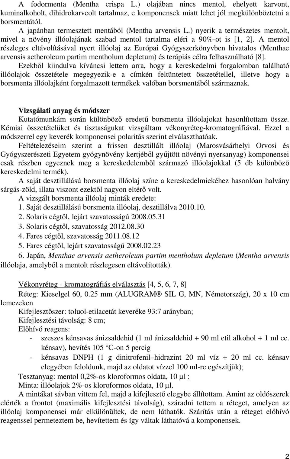 A mentol részleges eltávolításával nyert illóolaj az Európai Gyógyszerkönyvben hivatalos (Menthae arvensis aetheroleum partim mentholum depletum) és terápiás célra felhasználható [8].