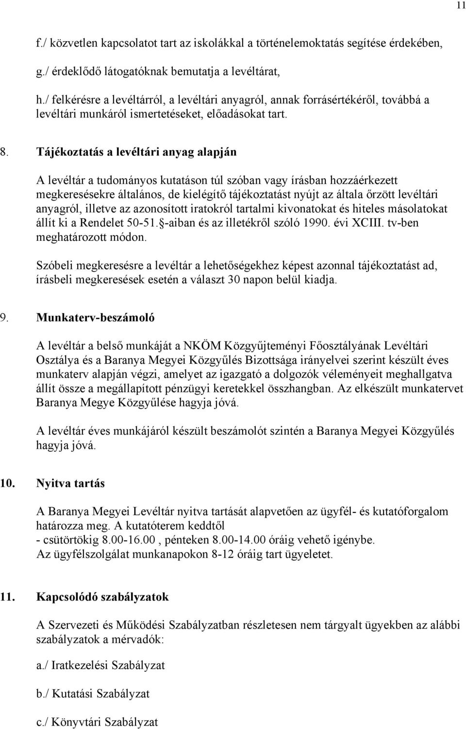 Tájékoztatás a levéltári anyag alapján A levéltár a tudományos kutatáson túl szóban vagy írásban hozzáérkezett megkeresésekre általános, de kielégítő tájékoztatást nyújt az általa őrzött levéltári