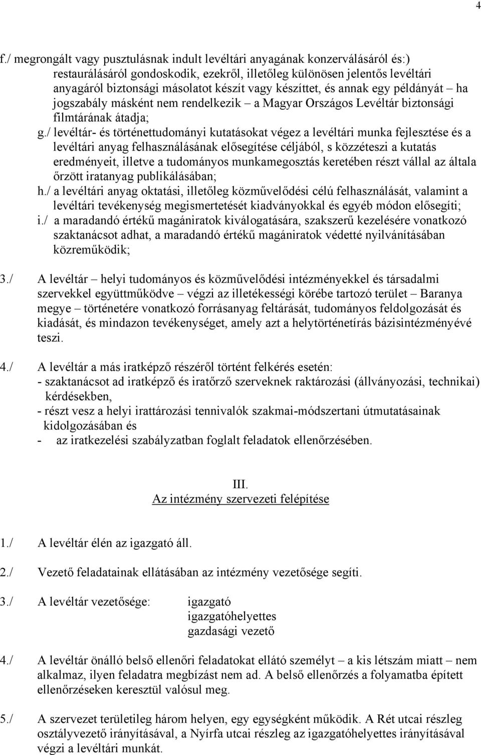 / levéltár- és történettudományi kutatásokat végez a levéltári munka fejlesztése és a levéltári anyag felhasználásának elősegítése céljából, s közzéteszi a kutatás eredményeit, illetve a tudományos