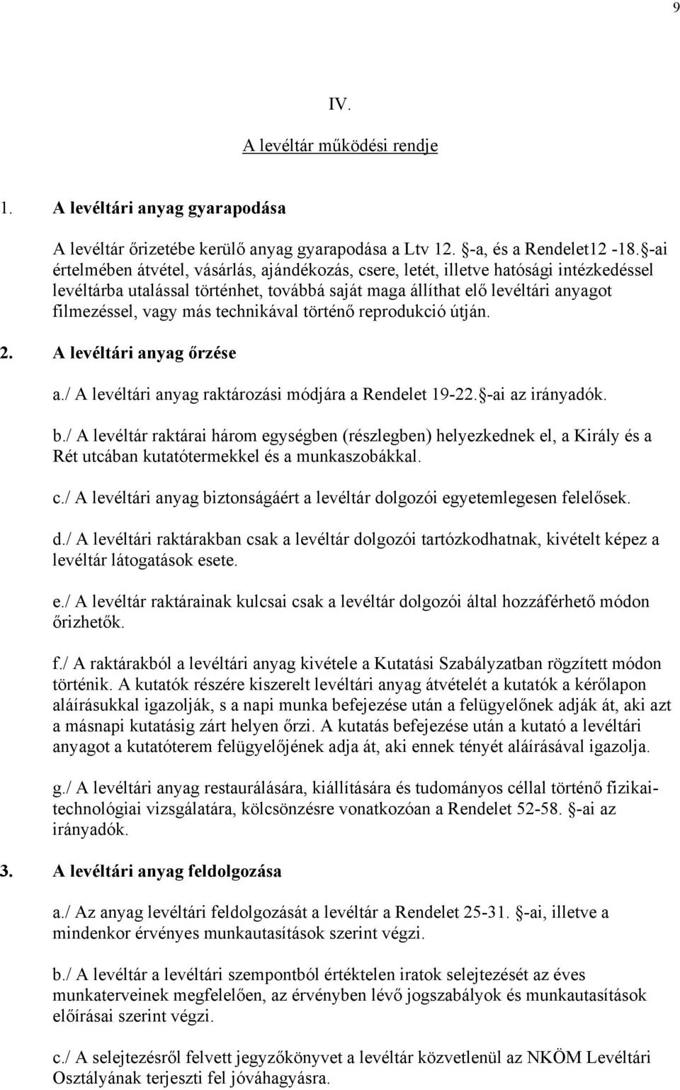 technikával történő reprodukció útján. 2. A levéltári anyag őrzése a./ A levéltári anyag raktározási módjára a Rendelet 19-22. -ai az irányadók. b.