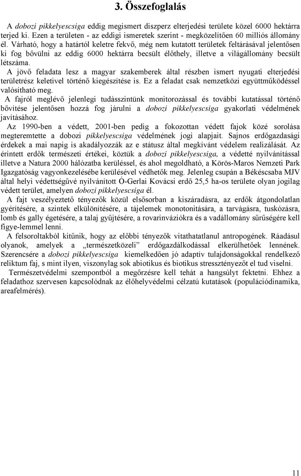 Várható, hogy a határtól keletre fekvő, még nem kutatott területek feltárásával jelentősen ki fog bővülni az eddig 6000 hektárra becsült élőthely, illetve a világállomány becsült létszáma.