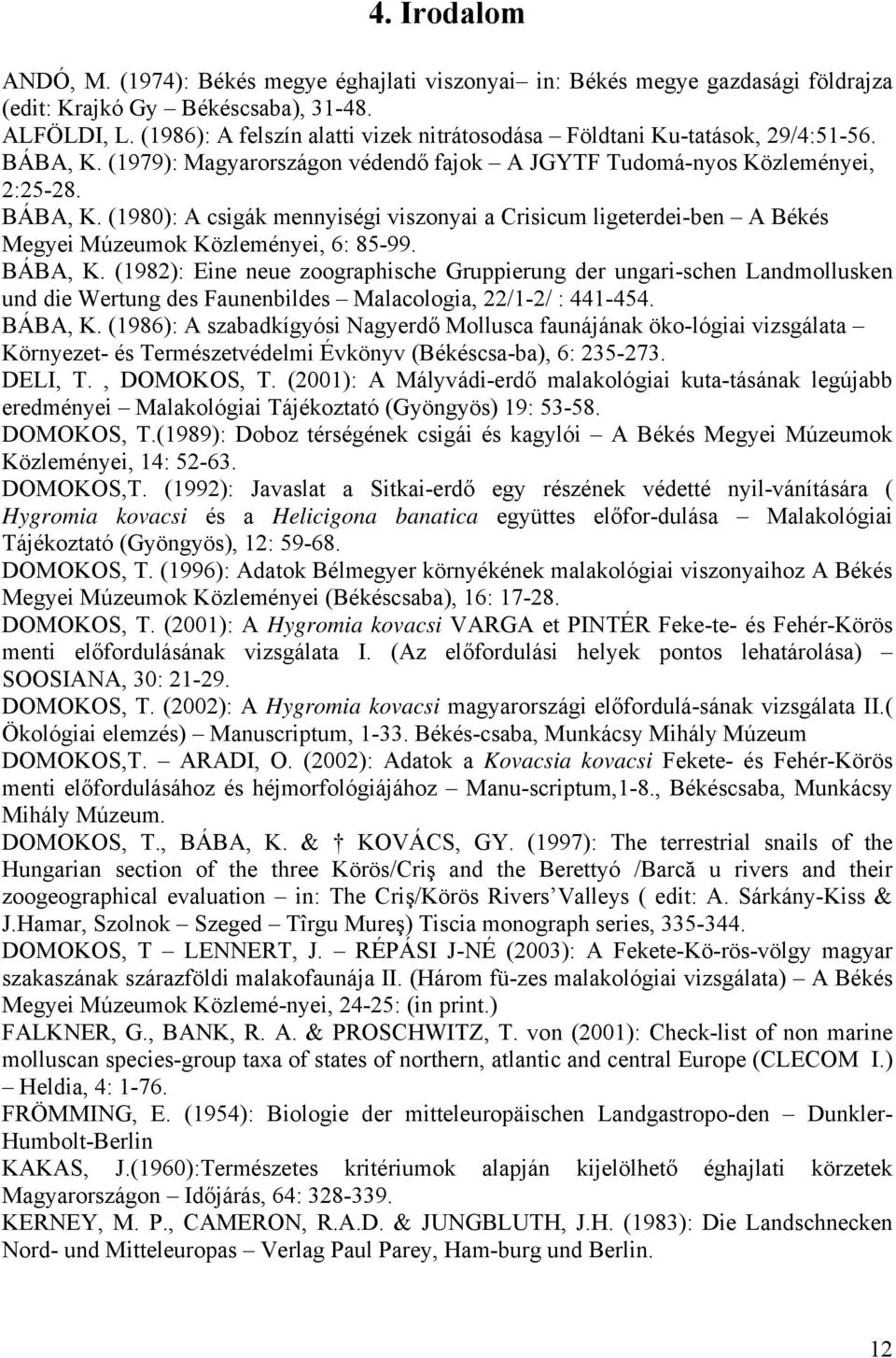 BÁBA, K. (1982): Eine neue zoographische Gruppierung der ungari-schen Landmollusken und die Wertung des Faunenbildes Malacologia, 22/1-2/ : 441-454. BÁBA, K.