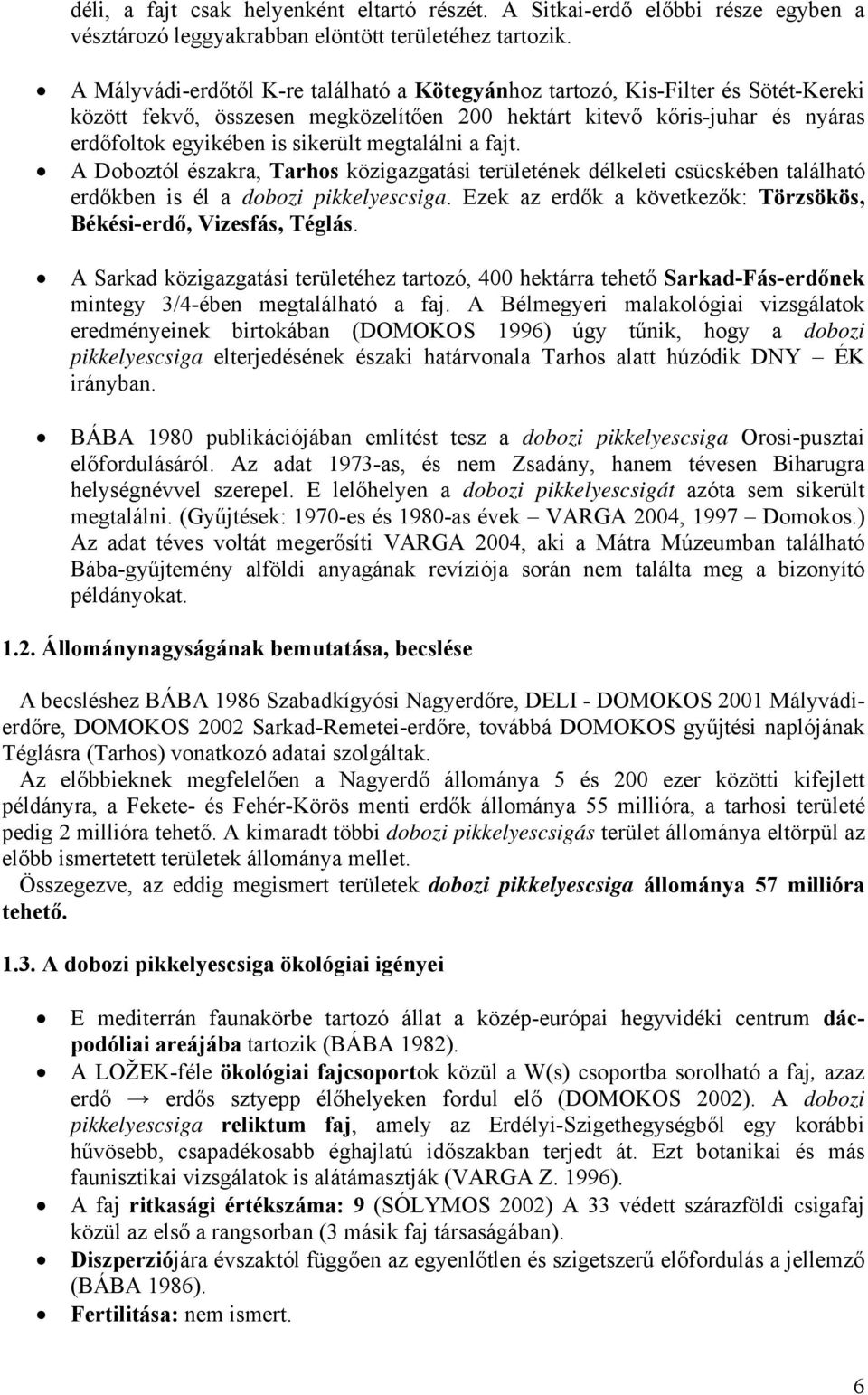 megtalálni a fajt. A Doboztól északra, Tarhos közigazgatási területének délkeleti csücskében található erdőkben is él a dobozi pikkelyescsiga.