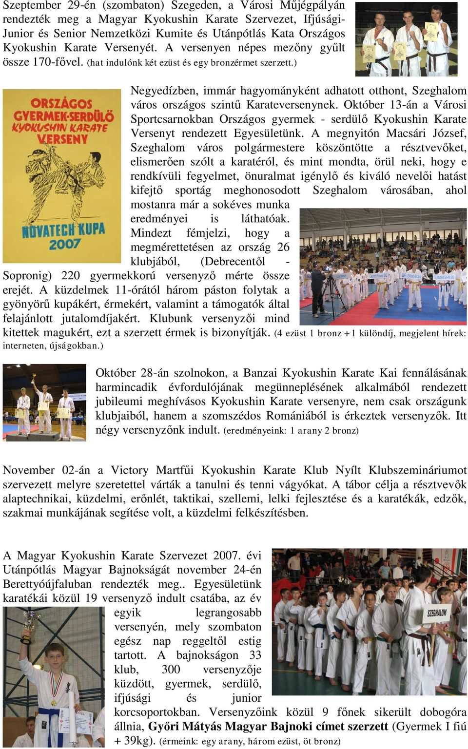) Negyedízben, immár hagyományként adhatott otthont, Szeghalom város országos szintű Karateversenynek.