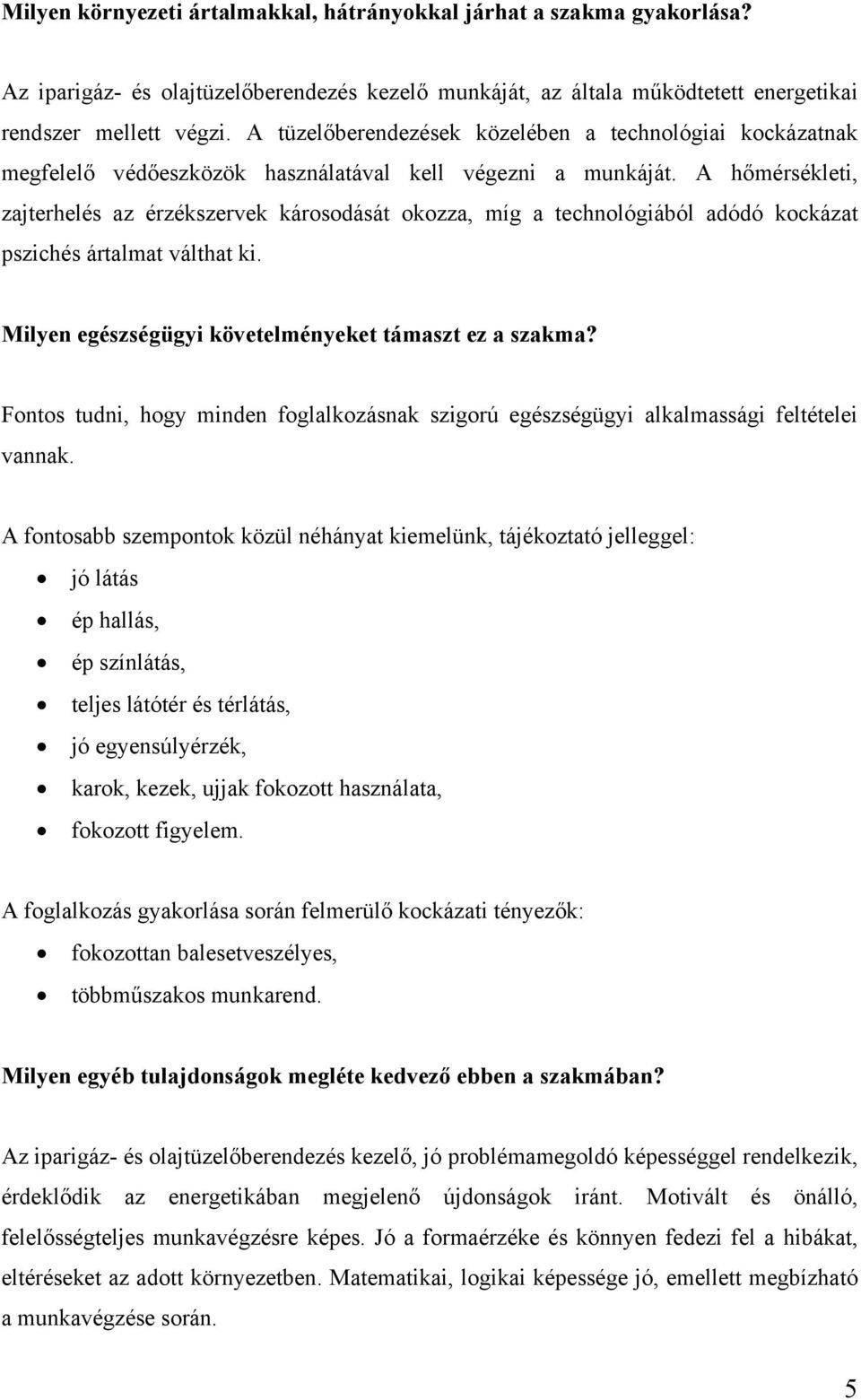 A hőmérsékleti, zajterhelés az érzékszervek károsodását okozza, míg a technológiából adódó kockázat pszichés ártalmat válthat ki. Milyen egészségügyi követelményeket támaszt ez a szakma?