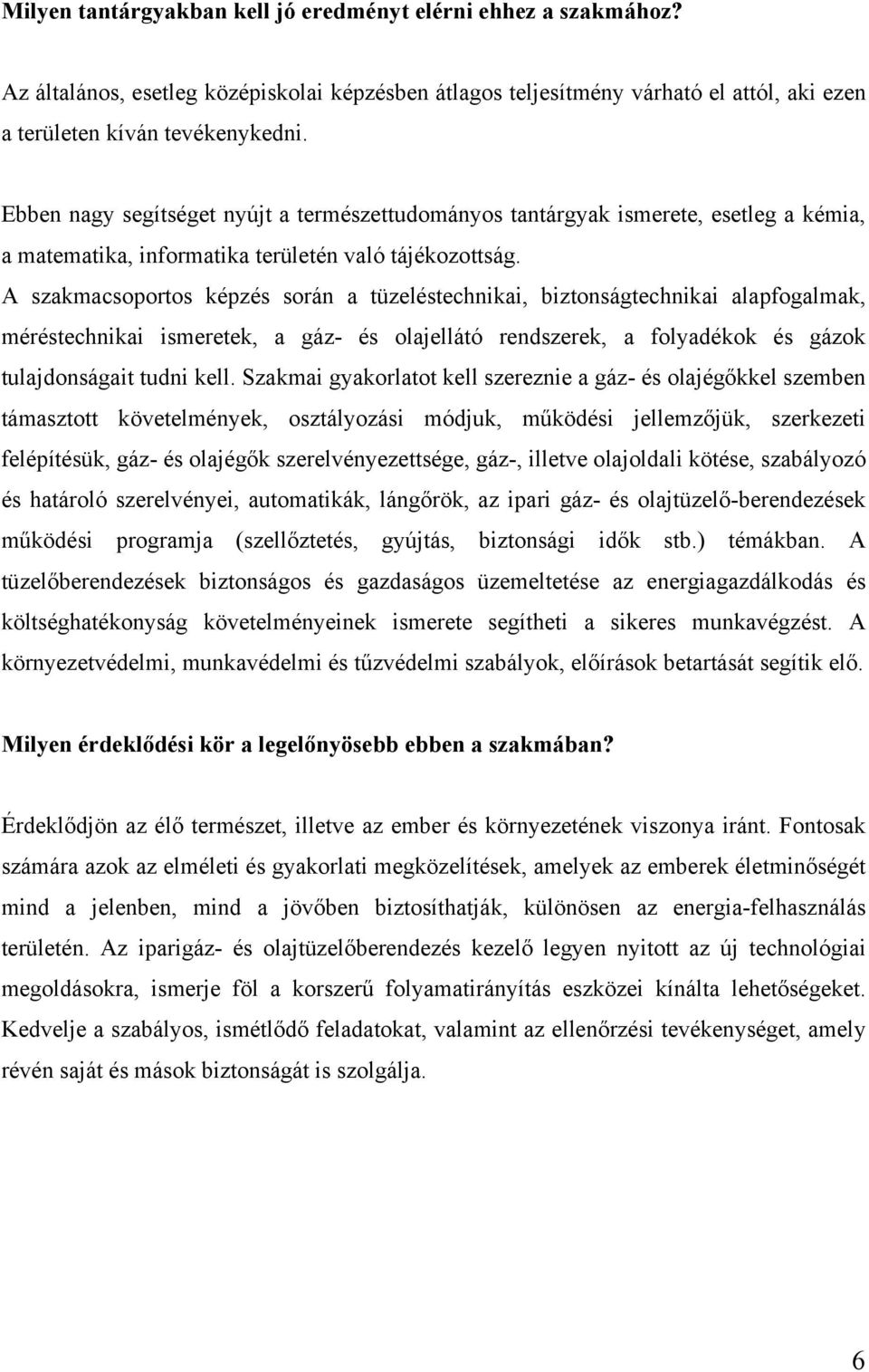 A szakmacsoportos képzés során a tüzeléstechnikai, biztonságtechnikai alapfogalmak, méréstechnikai ismeretek, a gáz- és olajellátó rendszerek, a folyadékok és gázok tulajdonságait tudni kell.