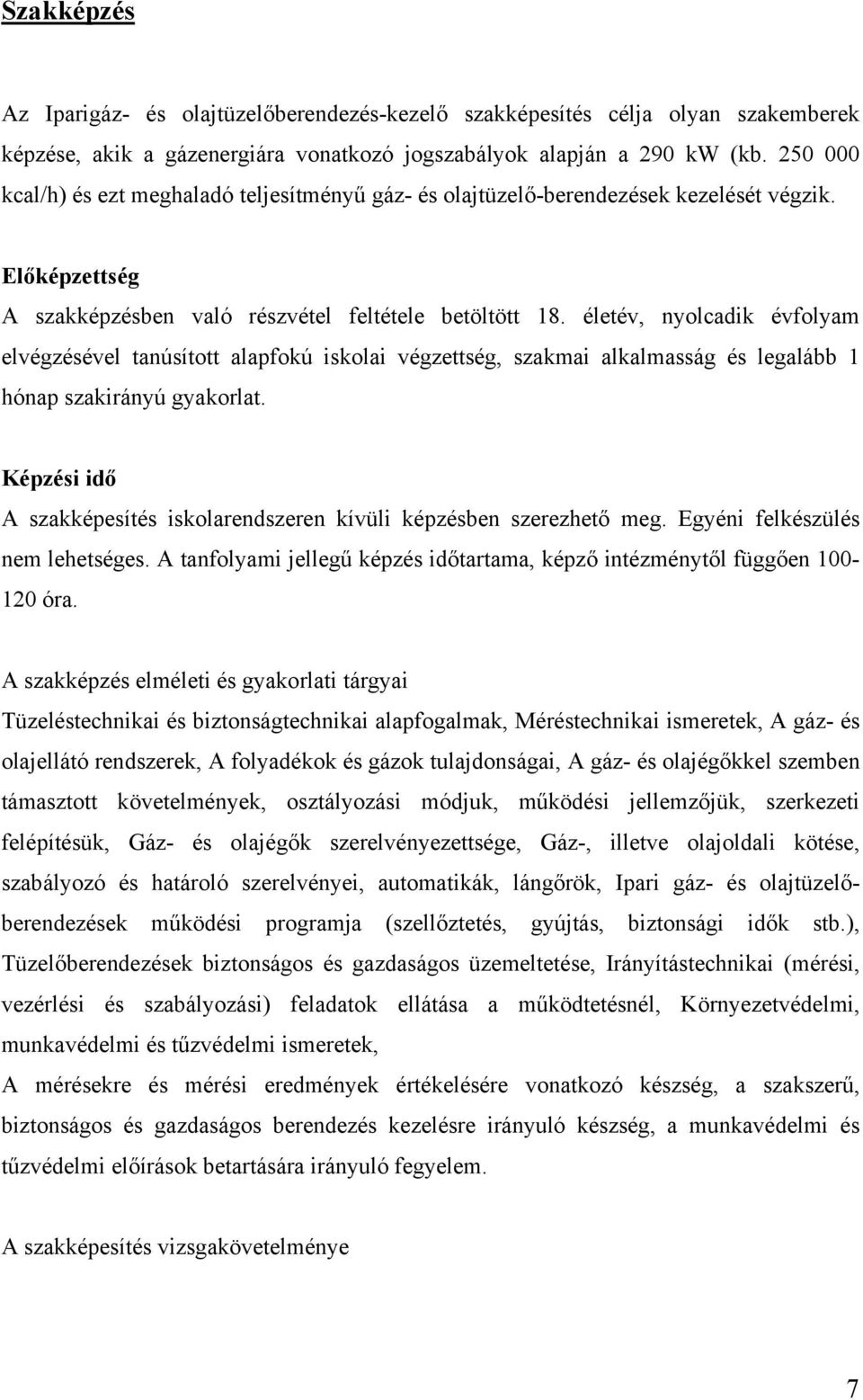 életév, nyolcadik évfolyam elvégzésével tanúsított alapfokú iskolai végzettség, szakmai alkalmasság és legalább 1 hónap szakirányú gyakorlat.