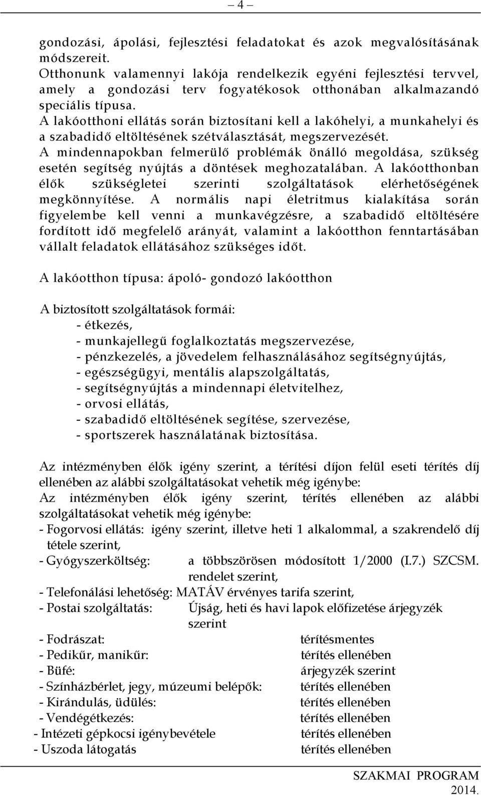 A lakóotthoni ellátás során biztosítani kell a lakóhelyi, a munkahelyi és a szabadidő eltöltésének szétválasztását, megszervezését.