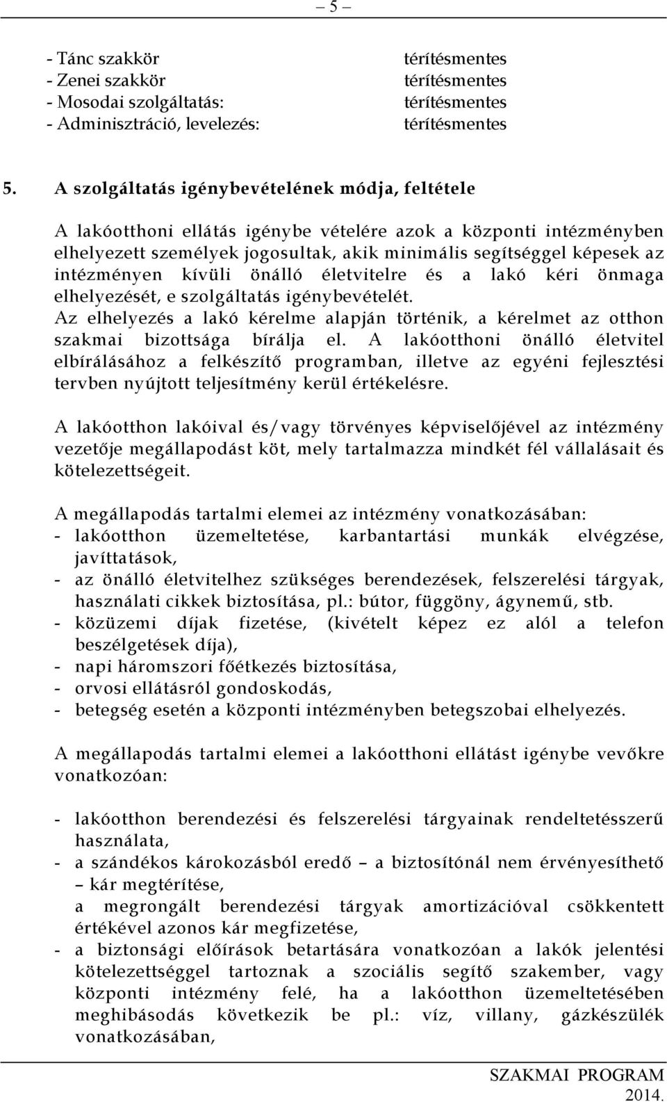 intézményen kívüli önálló életvitelre és a lakó kéri önmaga elhelyezését, e szolgáltatás igénybevételét.