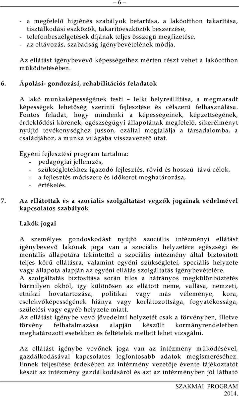 Ápolási- gondozási, rehabilitációs feladatok A lakó munkaképességének testi lelki helyreállítása, a megmaradt képességek lehetőség szerinti fejlesztése és célszerű felhasználása.
