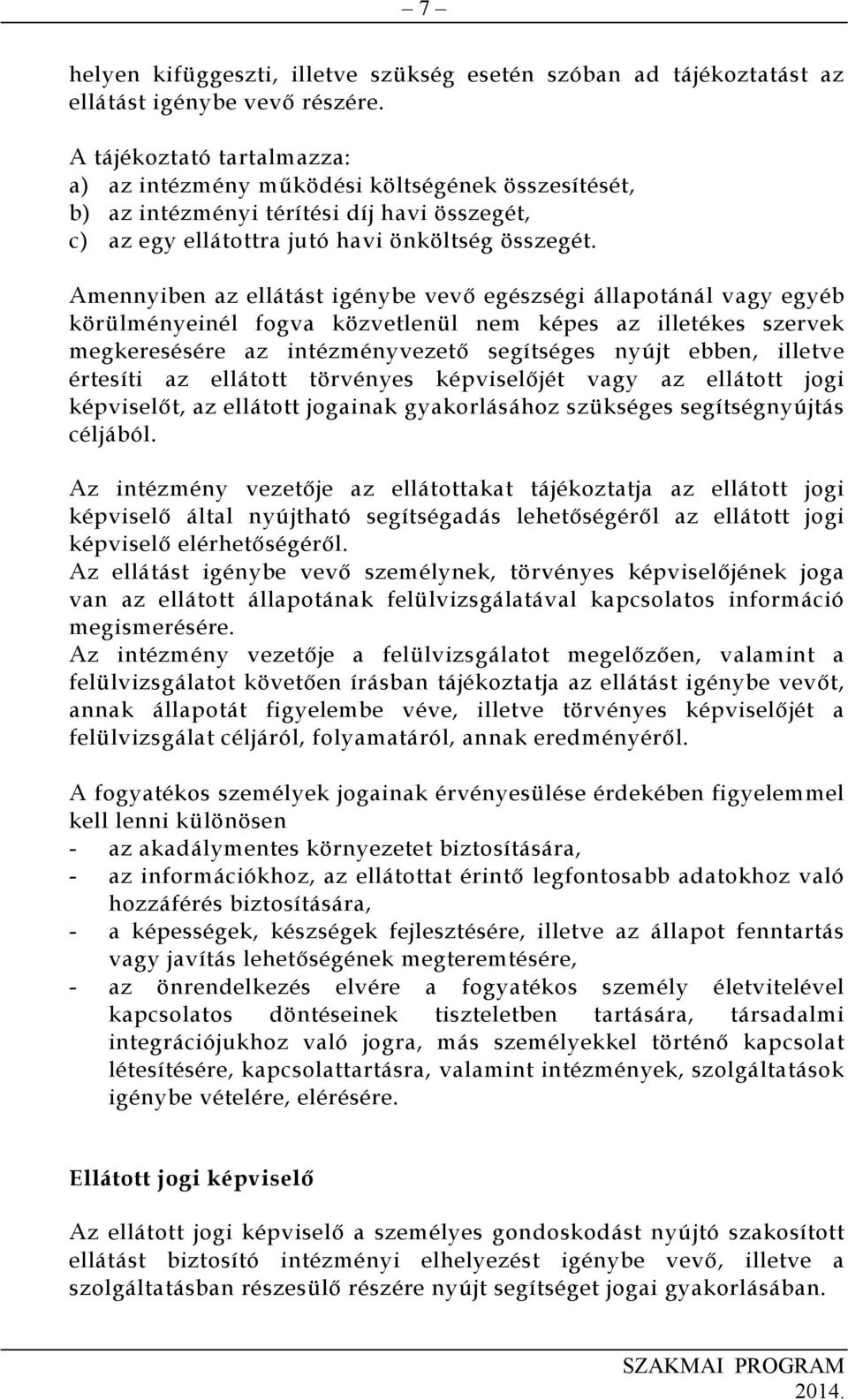 Amennyiben az ellátást igénybe vevő egészségi állapotánál vagy egyéb körülményeinél fogva közvetlenül nem képes az illetékes szervek megkeresésére az intézményvezető segítséges nyújt ebben, illetve