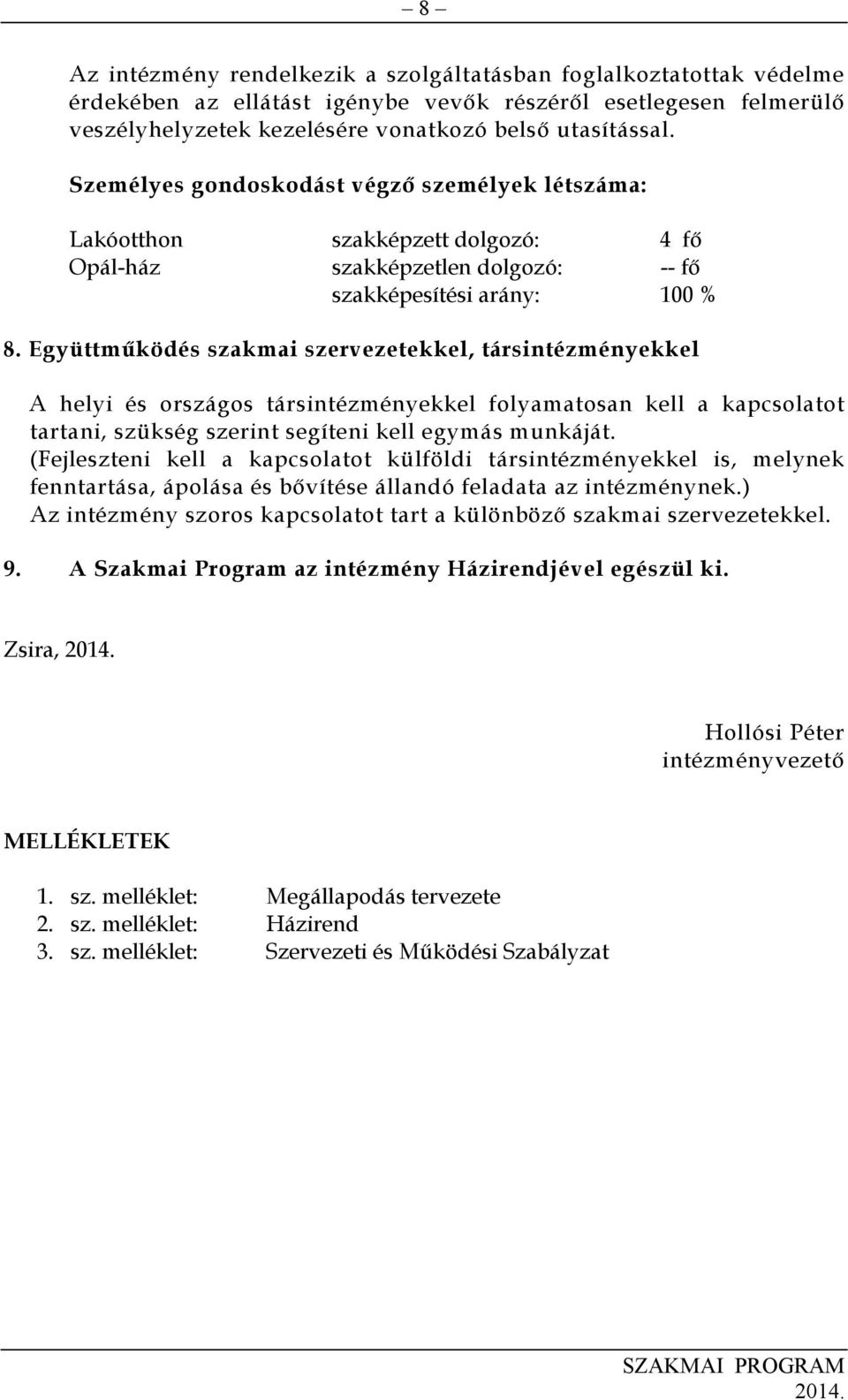 Együttműködés szakmai szervezetekkel, társintézményekkel A helyi és országos társintézményekkel folyamatosan kell a kapcsolatot tartani, szükség szerint segíteni kell egymás munkáját.
