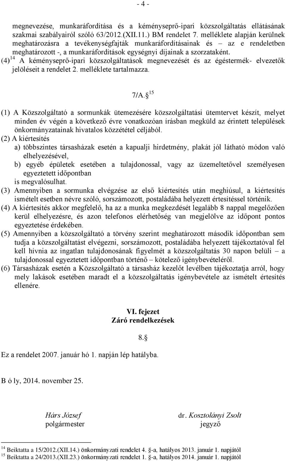 (4) 14 A kéményseprő-ipari közszolgáltatások megnevezését és az égéstermék- elvezetők jelöléseit a rendelet 2. melléklete tartalmazza. 7/A.