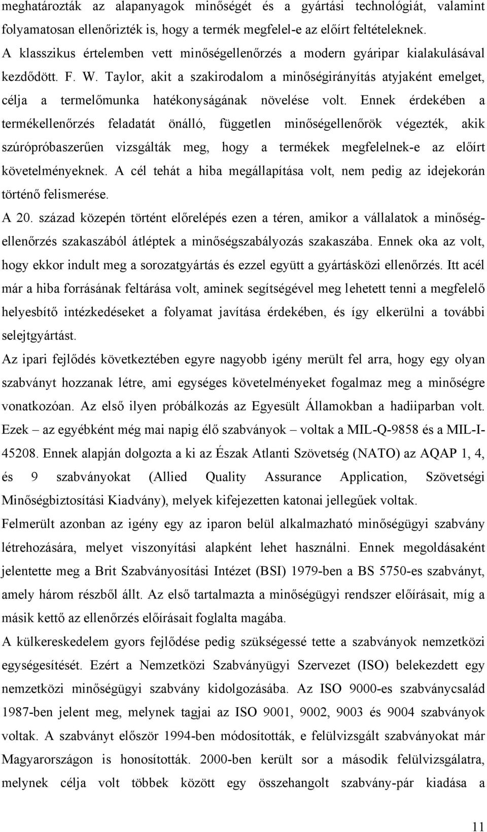 Taylor, akit a szakirodalom a minőségirányítás atyjaként emelget, célja a termelőmunka hatékonyságának növelése volt.