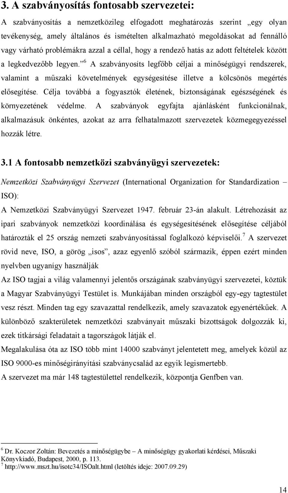 6 A szabványosíts legfőbb céljai a minőségügyi rendszerek, valamint a műszaki követelmények egységesítése illetve a kölcsönös megértés elősegítése.