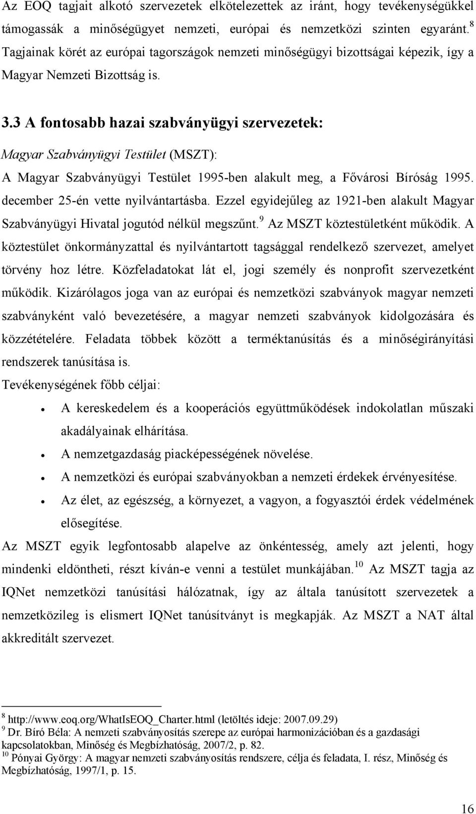3 A fontosabb hazai szabványügyi szervezetek: Magyar Szabványügyi Testület (MSZT): A Magyar Szabványügyi Testület 1995-ben alakult meg, a Fővárosi Bíróság 1995. december 25-én vette nyilvántartásba.