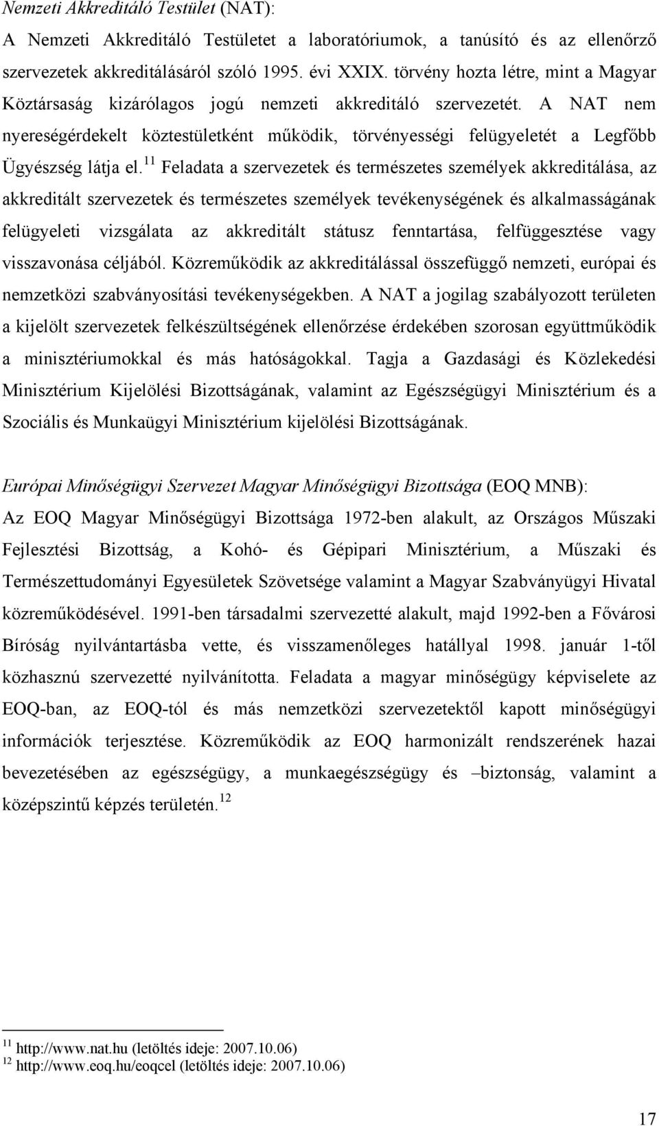 A NAT nem nyereségérdekelt köztestületként működik, törvényességi felügyeletét a Legfőbb Ügyészség látja el.