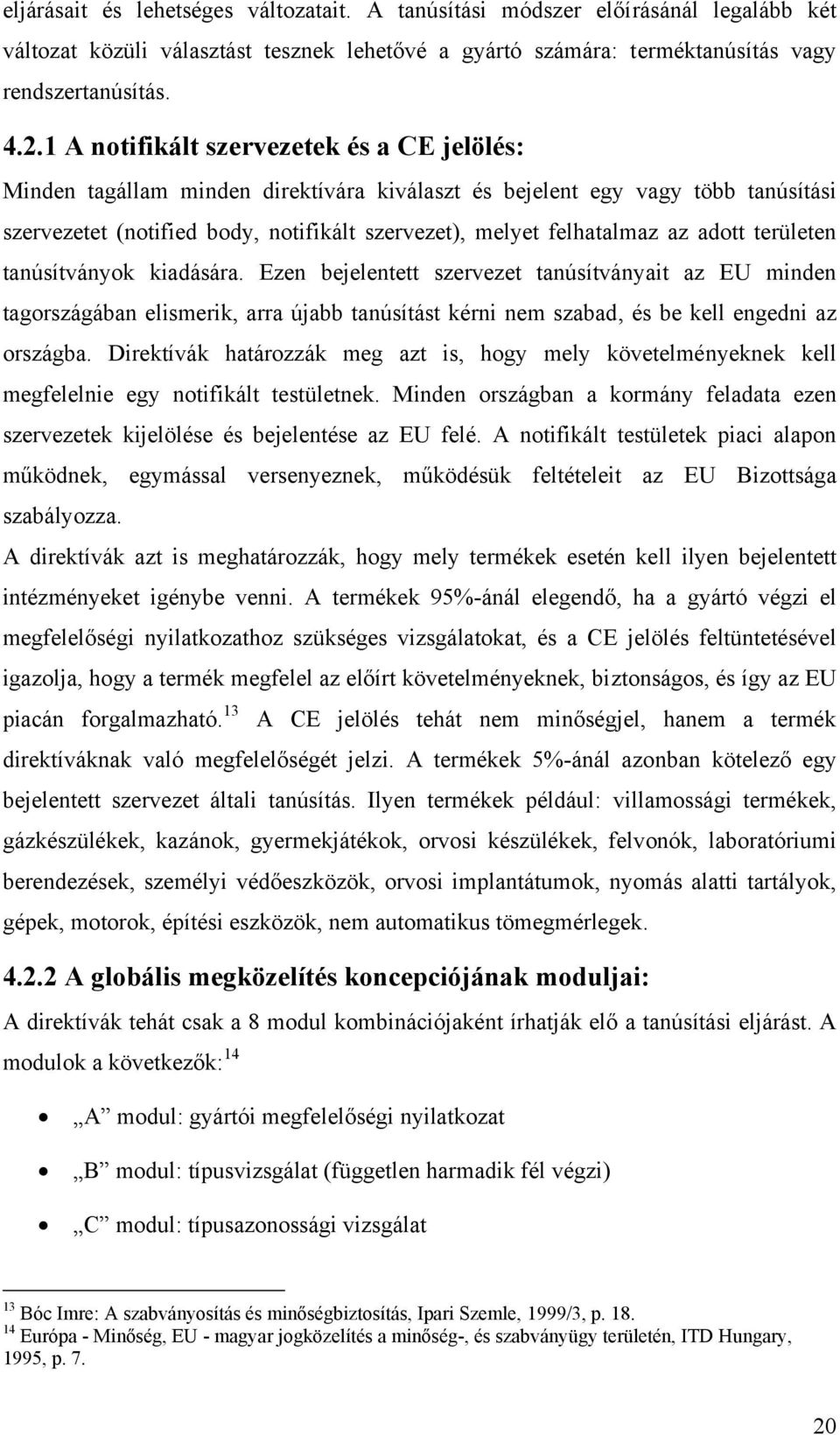 adott területen tanúsítványok kiadására. Ezen bejelentett szervezet tanúsítványait az EU minden tagországában elismerik, arra újabb tanúsítást kérni nem szabad, és be kell engedni az országba.