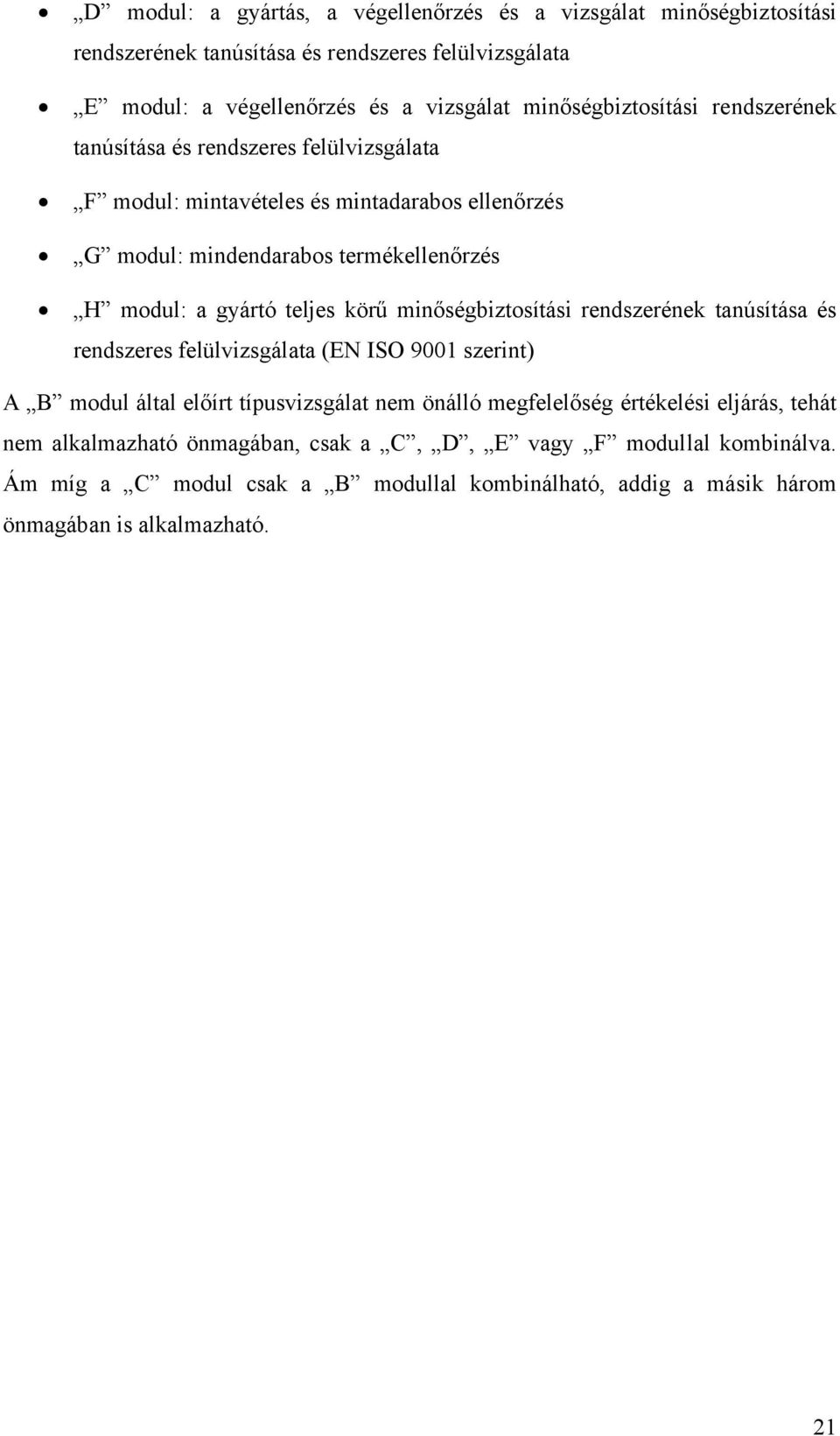 gyártó teljes körű minőségbiztosítási rendszerének tanúsítása és rendszeres felülvizsgálata (EN ISO 9001 szerint) A B modul által előírt típusvizsgálat nem önálló megfelelőség