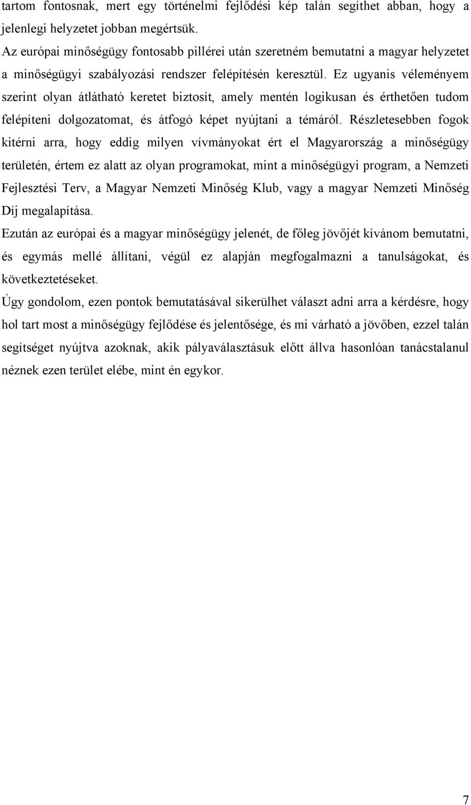 Ez ugyanis véleményem szerint olyan átlátható keretet biztosít, amely mentén logikusan és érthetően tudom felépíteni dolgozatomat, és átfogó képet nyújtani a témáról.