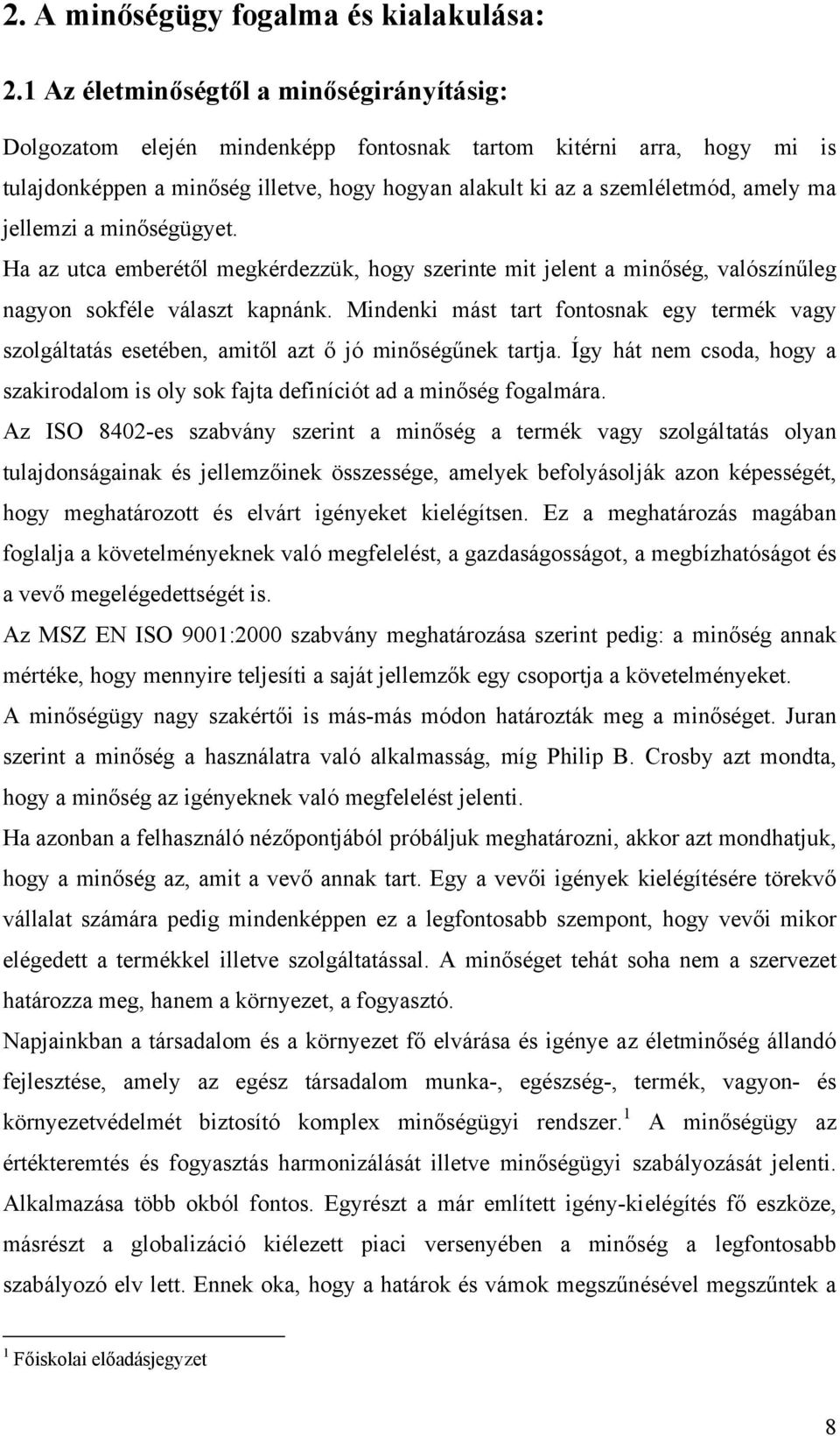 jellemzi a minőségügyet. Ha az utca emberétől megkérdezzük, hogy szerinte mit jelent a minőség, valószínűleg nagyon sokféle választ kapnánk.