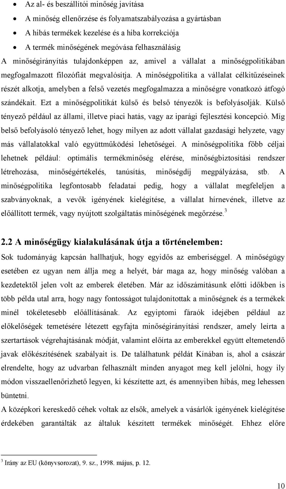 A minőségpolitika a vállalat célkitűzéseinek részét alkotja, amelyben a felső vezetés megfogalmazza a minőségre vonatkozó átfogó szándékait.