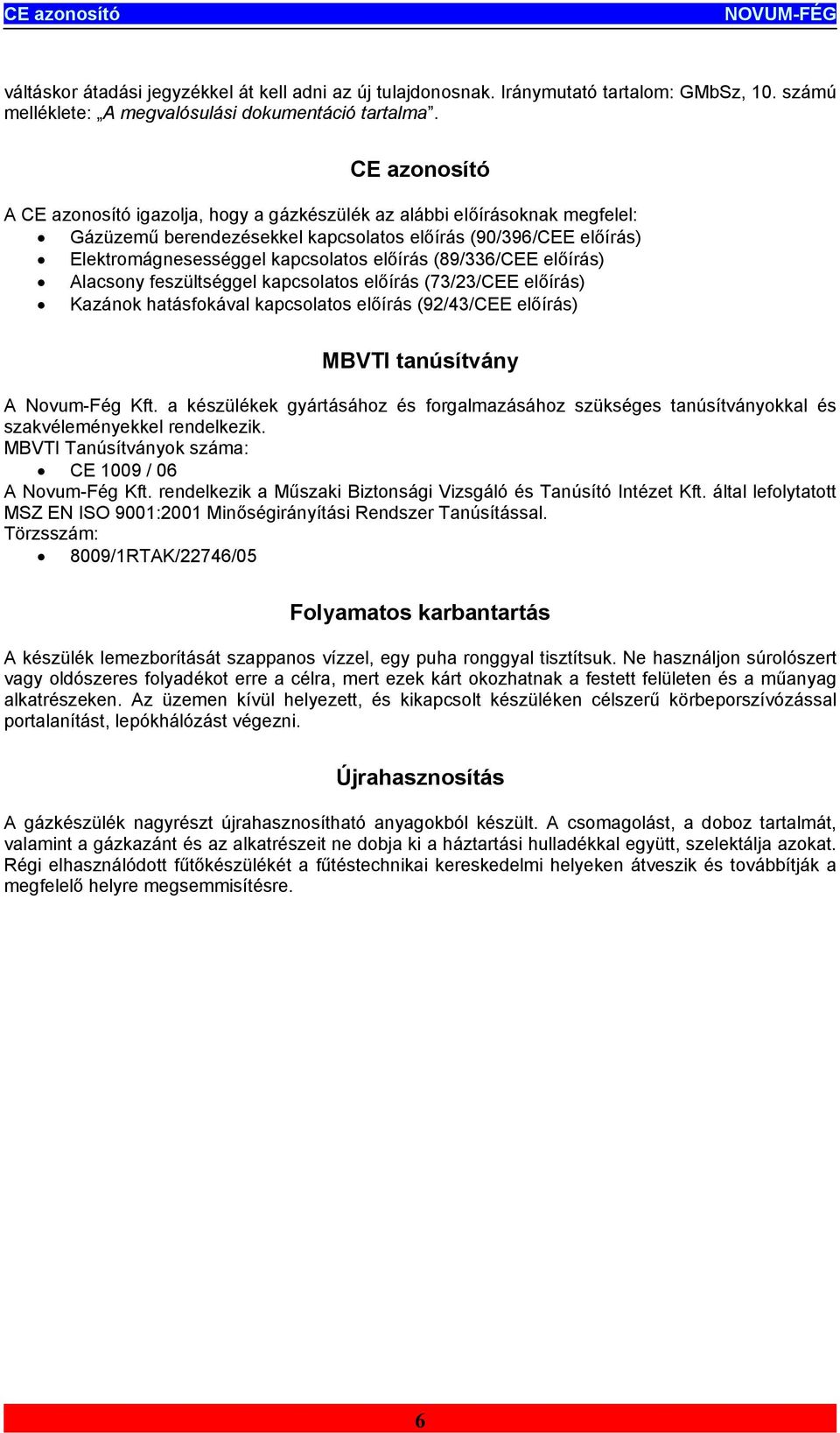 (89/336/CEE előírás) Alacsony feszültséggel kapcsolatos előírás (73/23/CEE előírás) Kazánok hatásfokával kapcsolatos előírás (92/43/CEE előírás) MBVTI tanúsítvány A Novum-Fég Kft.