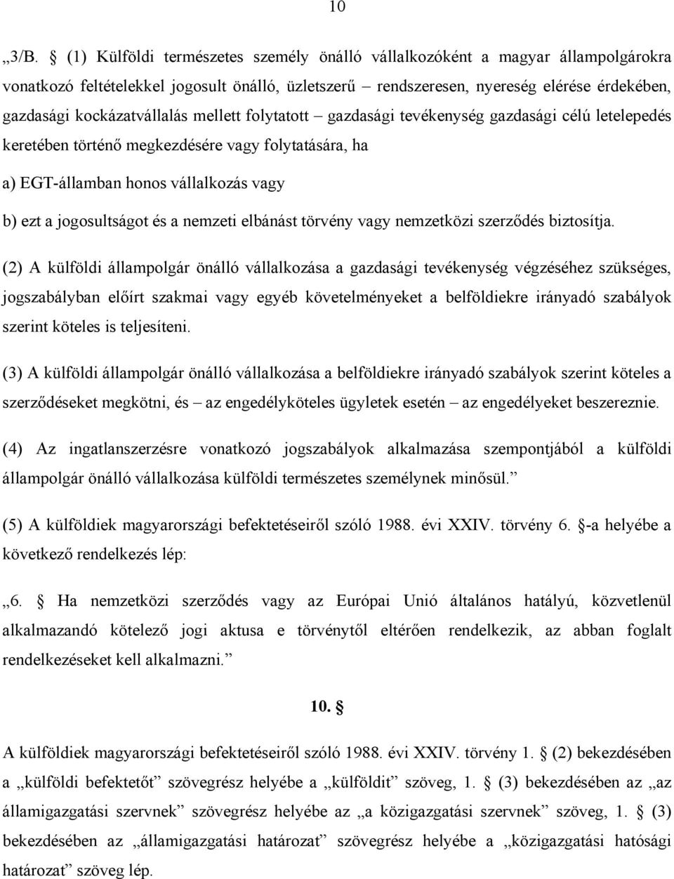 kockázatvállalás mellett folytatott gazdasági tevékenység gazdasági célú letelepedés keretében történő megkezdésére vagy folytatására, ha a) EGT-államban honos vállalkozás vagy b) ezt a jogosultságot