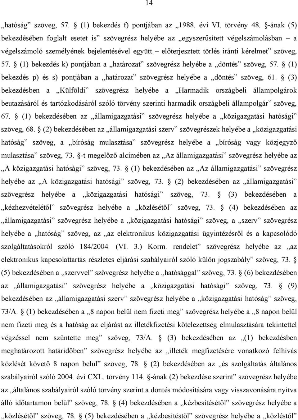 (1) bekezdés k) pontjában a határozat szövegrész helyébe a döntés szöveg, 57. (1) bekezdés p) és s) pontjában a határozat szövegrész helyébe a döntés szöveg, 61.