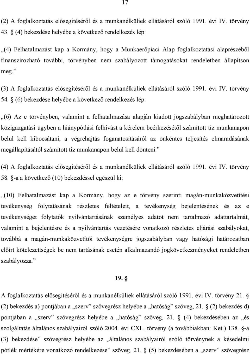 támogatásokat rendeletben állapítson meg. (3) A foglalkoztatás elősegítéséről és a munkanélküliek ellátásáról szóló 1991. évi IV. törvény 54.