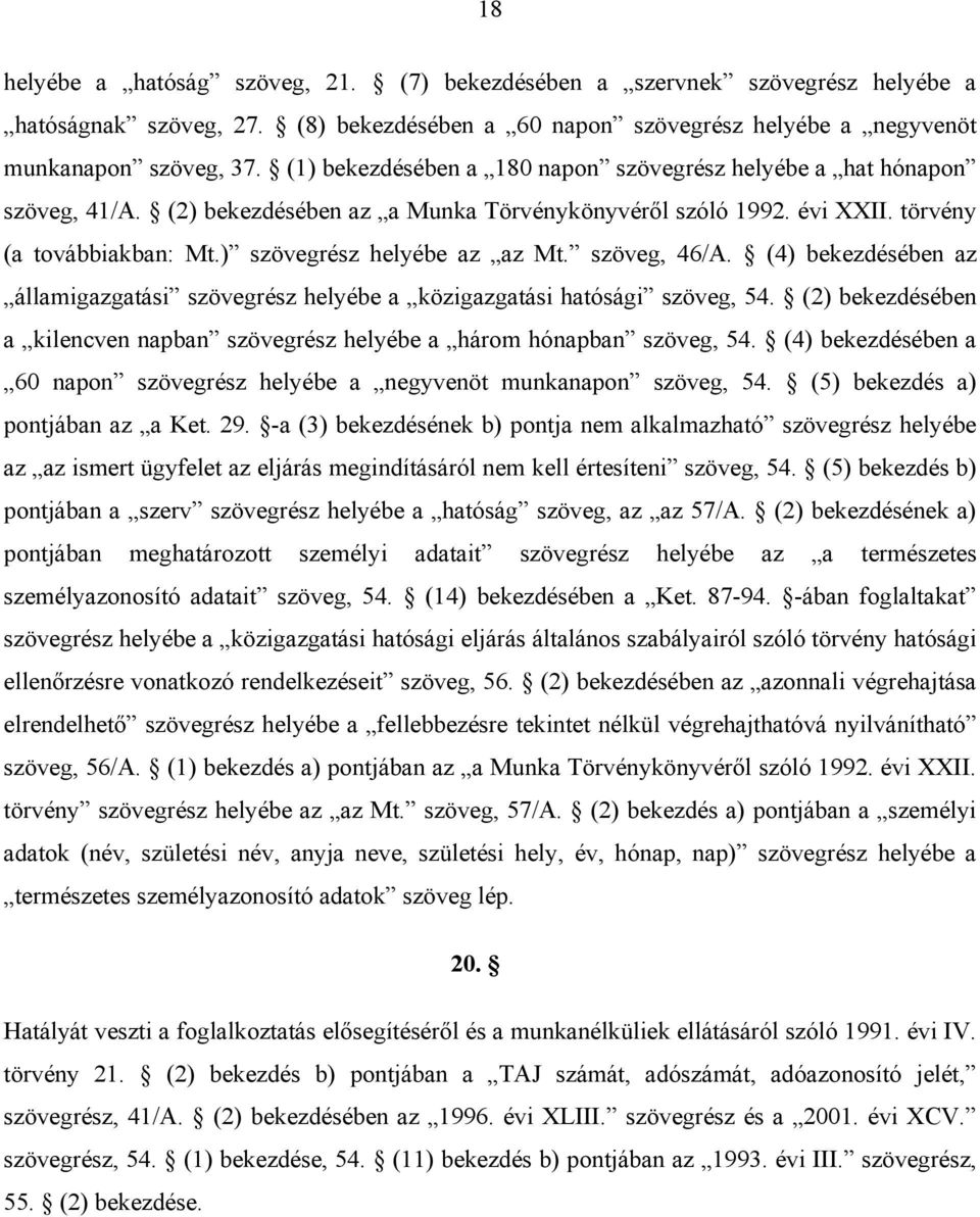 ) szövegrész helyébe az az Mt. szöveg, 46/A. (4) bekezdésében az államigazgatási szövegrész helyébe a közigazgatási hatósági szöveg, 54.