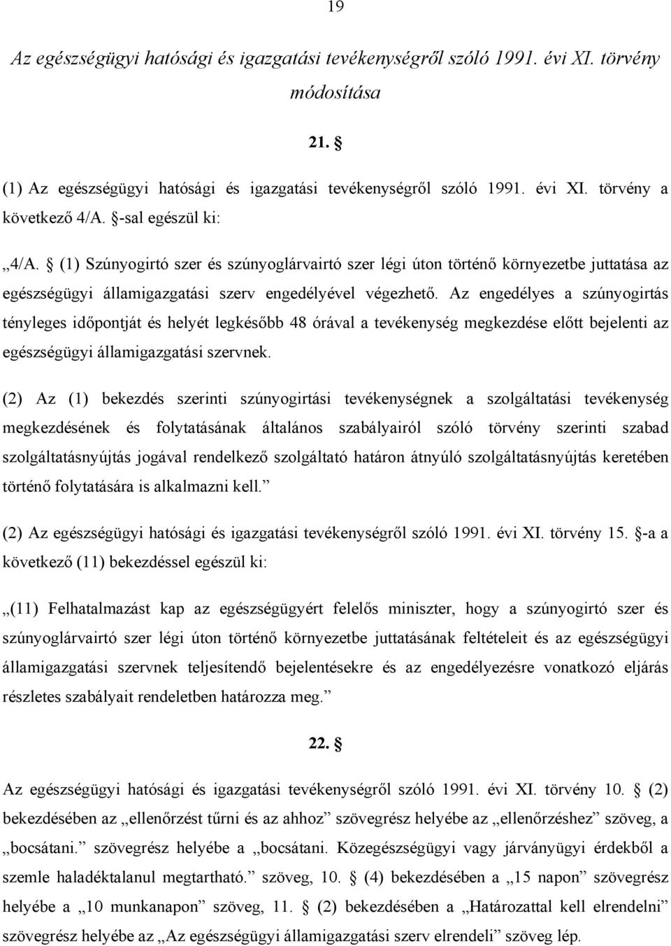 Az engedélyes a szúnyogirtás tényleges időpontját és helyét legkésőbb 48 órával a tevékenység megkezdése előtt bejelenti az egészségügyi államigazgatási szervnek.