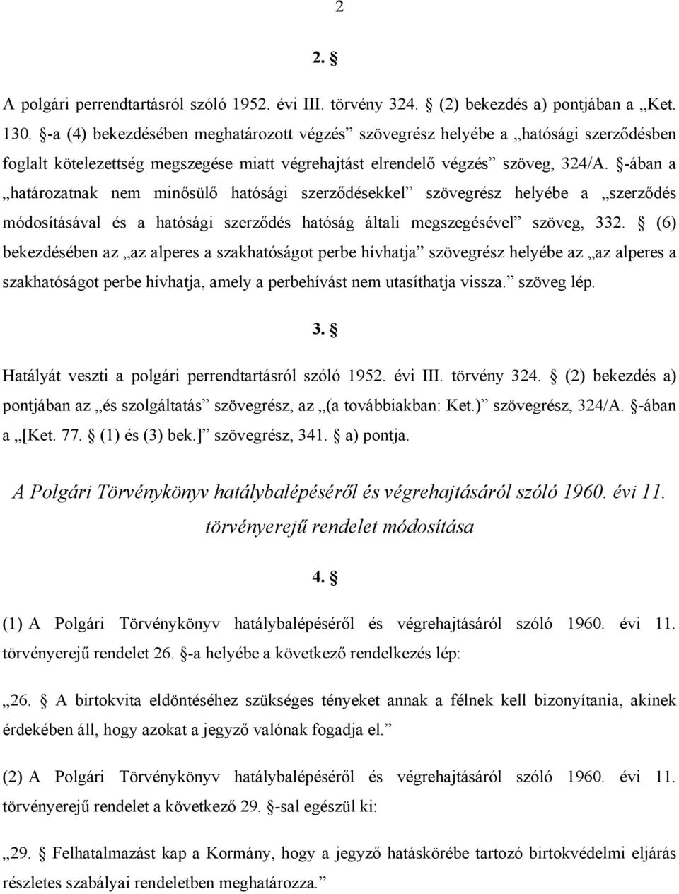 -ában a határozatnak nem minősülő hatósági szerződésekkel szövegrész helyébe a szerződés módosításával és a hatósági szerződés hatóság általi megszegésével szöveg, 332.